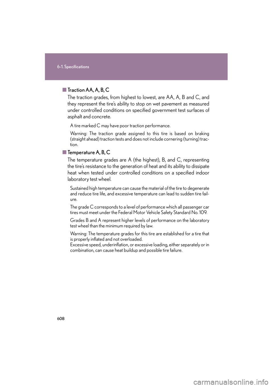 Lexus GS350 2011 Owners Manual 608
6-1. Specifications
GS_G_U (OM30C11U)
October 28, 2011 5:15 pm
■Traction AA, A, B, C
The traction grades, from highest to lowest, are AA, A, B and C, and
they represent the tire’s ability to s Lexus GS350 2011 Owners Manual 608
6-1. Specifications
GS_G_U (OM30C11U)
October 28, 2011 5:15 pm
■Traction AA, A, B, C
The traction grades, from highest to lowest, are AA, A, B and C, and
they represent the tire’s ability to s