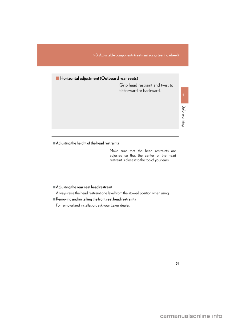 Lexus GS350 2011  Owners Manual 61
1-3. Adjustable components (seats, mirrors, steering wheel)
1
Before driving
GS_G_U (OM30C11U)
October 28, 2011 5:15 pm
■Adjusting the height of the head restraints
■Adjusting the rear seat hea