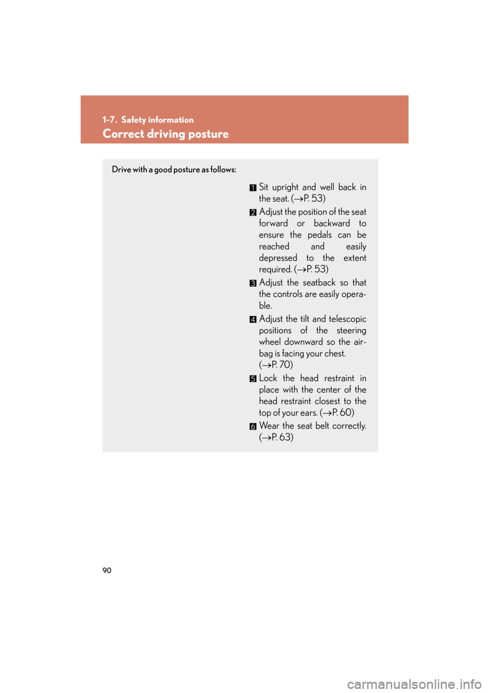 Lexus GS350 2011 Owners Manual 90
GS_G_U (OM30C11U)
October 28, 2011 5:15 pm
1-7. Safety information
Correct driving posture
Drive with a good posture as follows:
Sit upright and well back in
the seat. (→P.  5 3 )
Adjust the posi