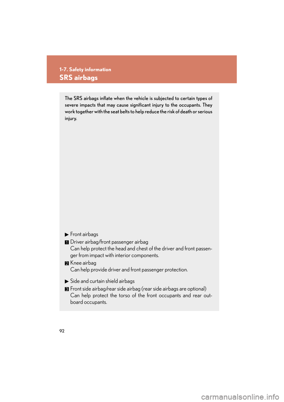 Lexus GS350 2011 Owners Manual 92
1-7. Safety information
GS_G_U (OM30C11U)
October 28, 2011 5:15 pm
SRS airbags
The SRS airbags inflate when the vehicle is subjected to certain types of
severe impacts that may cause significant in