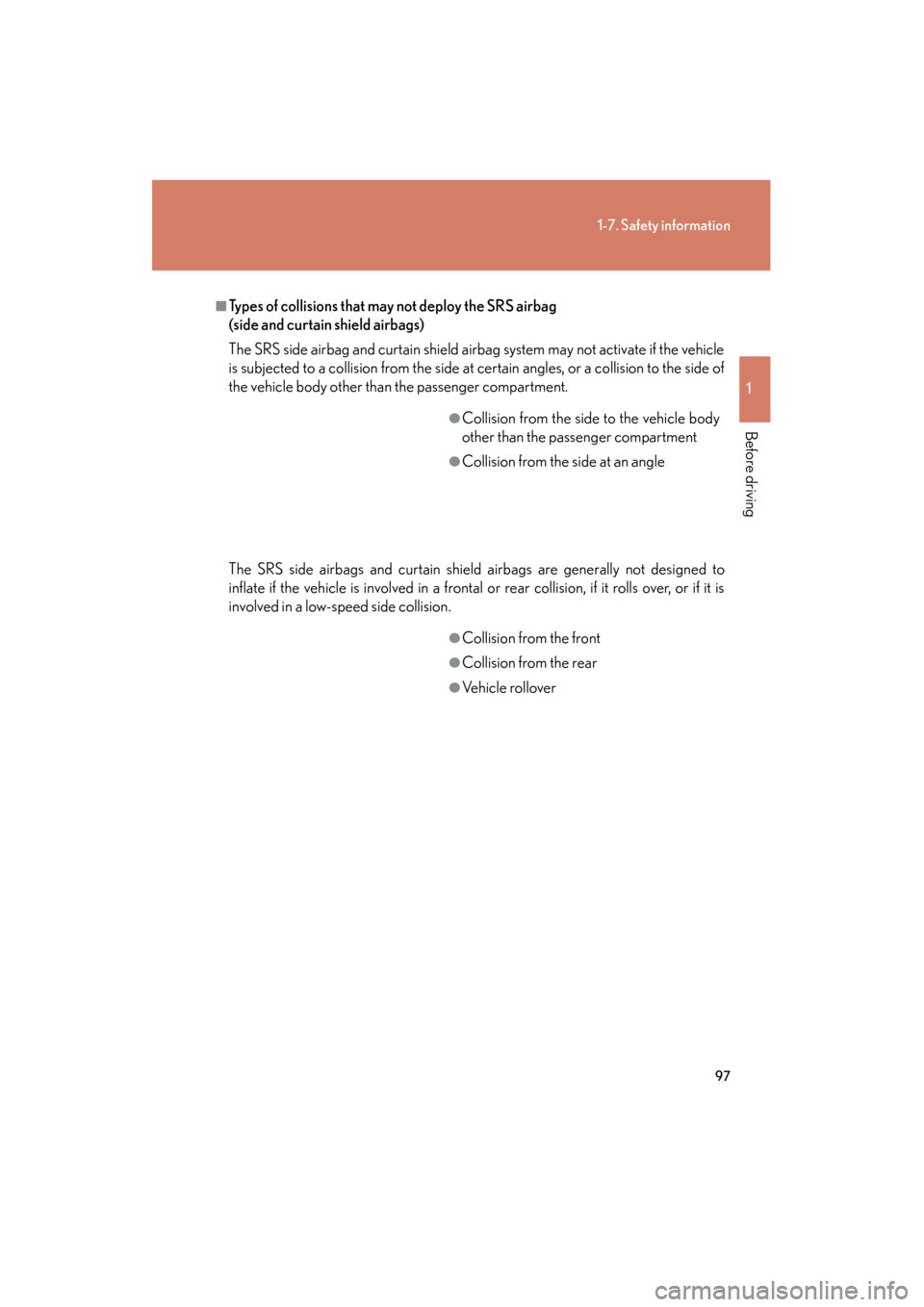 Lexus GS350 2011 Owners Manual 97
1-7. Safety information
1
Before driving
GS_G_U (OM30C11U)
October 28, 2011 5:15 pm
■Types of collisions that may not deploy the SRS airbag 
(side and curtain shield airbags)
The SRS side airbag 