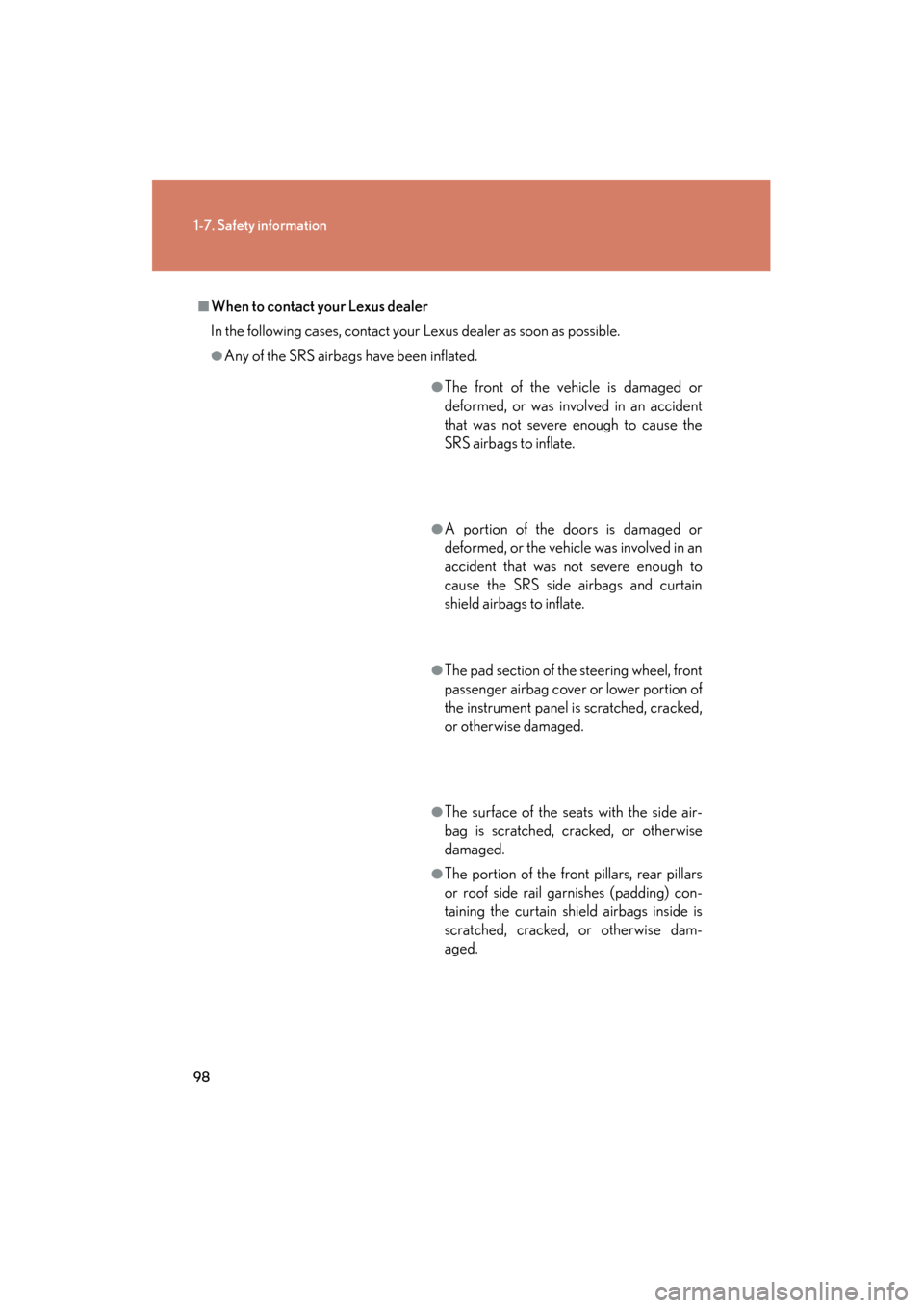 Lexus GS350 2011 Owners Manual 98
1-7. Safety information
GS_G_U (OM30C11U)
October 28, 2011 5:15 pm
■When to contact your Lexus dealer
In the following cases, contact your Lexus dealer as soon as possible.
●Any of the SRS airb
