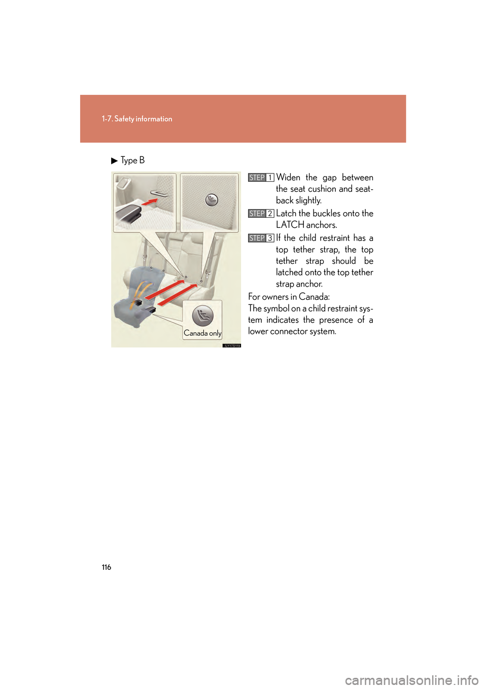 Lexus GS350 2010  Owners Manual 116
1-7. Safety information
GS_G_U (OM30C80U)
January 27, 2010 4:47 pm
Type BWiden the gap between
the seat cushion and seat-
back slightly.
Latch the buckles onto the
LATCH anchors. 
If the child res