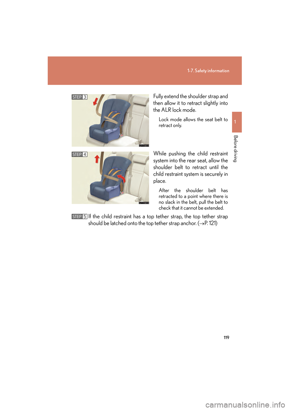 Lexus GS350 2010  Owners Manual 119
1-7. Safety information
1
Before driving
GS_G_U (OM30C80U)
January 27, 2010 4:47 pm
Fully extend the shoulder strap and
then allow it to retract slightly into
the ALR lock mode.
Lock mode allows t