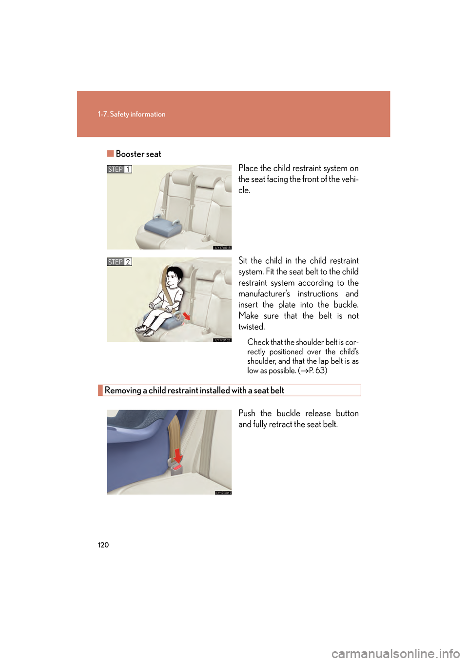 Lexus GS350 2010  Owners Manual 120
1-7. Safety information
GS_G_U (OM30C80U)
January 27, 2010 4:47 pm
■Booster seat
Place the child restraint system on
the seat facing the front of the vehi-
cle.
Sit the child in the child restra