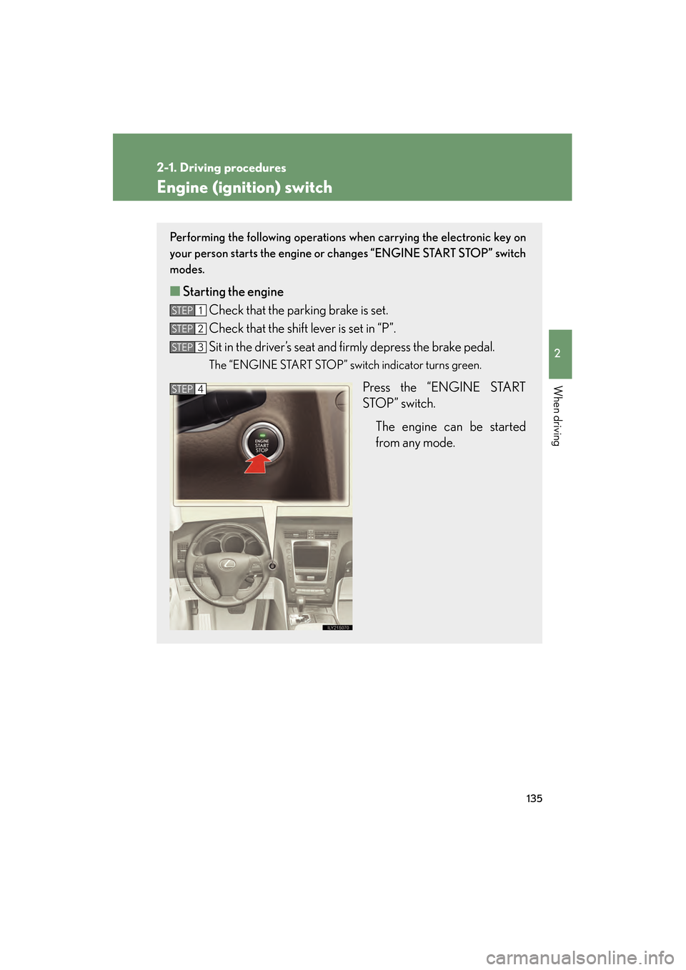 Lexus GS350 2010 Owners Manual 135
2-1. Driving procedures
2
When driving
GS_G_U (OM30C80U)
January 27, 2010 4:47 pm
Engine (ignition) switch
Performing the following operations when carrying the electronic key on
your person start Lexus GS350 2010 Owners Manual 135
2-1. Driving procedures
2
When driving
GS_G_U (OM30C80U)
January 27, 2010 4:47 pm
Engine (ignition) switch
Performing the following operations when carrying the electronic key on
your person start