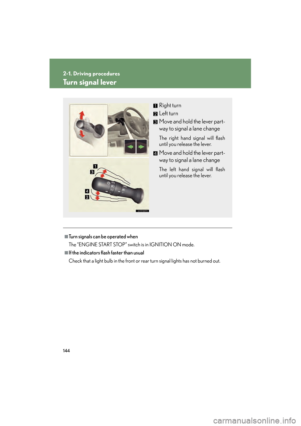 Lexus GS350 2010 Service Manual 144
2-1. Driving procedures
GS_G_U (OM30C80U)
January 27, 2010 4:47 pm
Turn signal lever
■Turn signals can be operated when
The “ENGINE START STOP” switch is in IGNITION ON mode.
■If the indic Lexus GS350 2010 Service Manual 144
2-1. Driving procedures
GS_G_U (OM30C80U)
January 27, 2010 4:47 pm
Turn signal lever
■Turn signals can be operated when
The “ENGINE START STOP” switch is in IGNITION ON mode.
■If the indic