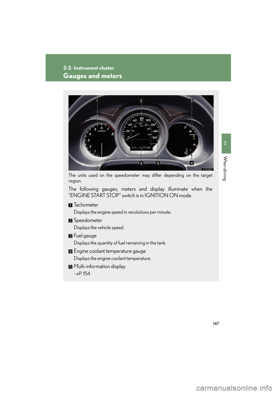 Lexus GS350 2010 Owners Manual 147
2
When driving
GS_G_U (OM30C80U)
January 27, 2010 4:47 pm
2-2. Instrument cluster
Gauges and meters
The units used on the speedometer may differ depending on the target
region.
The following gauge Lexus GS350 2010 Owners Manual 147
2
When driving
GS_G_U (OM30C80U)
January 27, 2010 4:47 pm
2-2. Instrument cluster
Gauges and meters
The units used on the speedometer may differ depending on the target
region.
The following gauge
