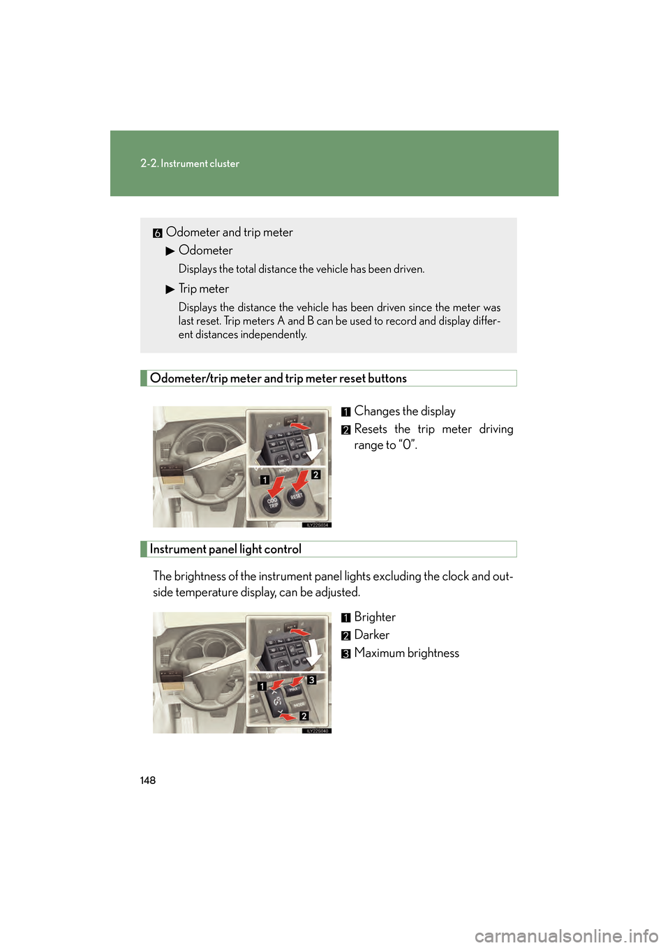 Lexus GS350 2010 Owners Manual 148
2-2. Instrument cluster
GS_G_U (OM30C80U)
January 27, 2010 4:47 pm
M
Odometer/trip meter and trip meter reset buttons
Changes the display
Resets the trip meter driving
range to “0”.
Instrument Lexus GS350 2010 Owners Manual 148
2-2. Instrument cluster
GS_G_U (OM30C80U)
January 27, 2010 4:47 pm
M
Odometer/trip meter and trip meter reset buttons
Changes the display
Resets the trip meter driving
range to “0”.
Instrument