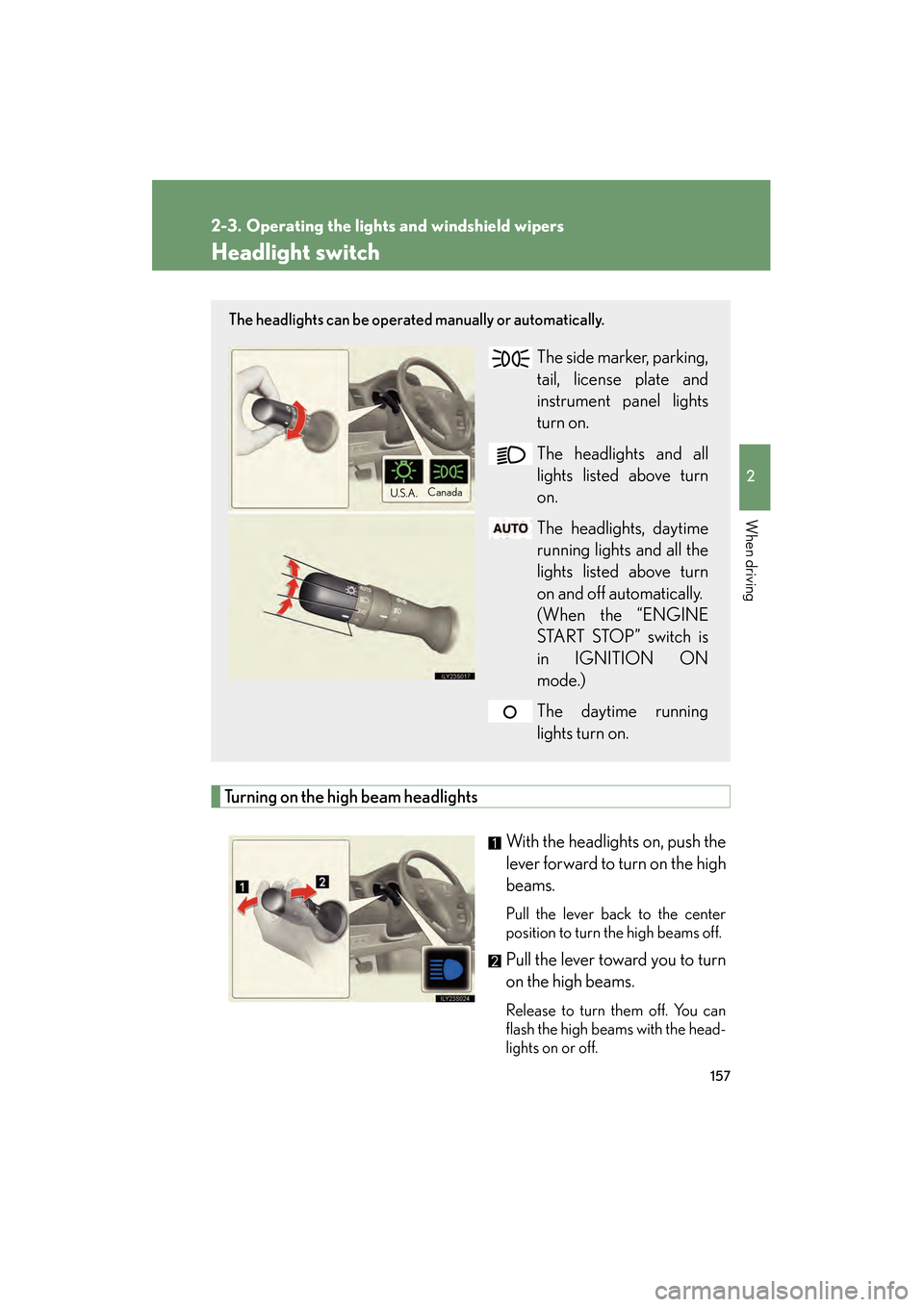 Lexus GS350 2010 Service Manual 157
2
When driving
GS_G_U (OM30C80U)
January 27, 2010 4:47 pm
2-3. Operating the lights and windshield wipers
Headlight switch
Turning on the high beam headlightsWith the headlights on, push the
lever Lexus GS350 2010 Service Manual 157
2
When driving
GS_G_U (OM30C80U)
January 27, 2010 4:47 pm
2-3. Operating the lights and windshield wipers
Headlight switch
Turning on the high beam headlightsWith the headlights on, push the
lever