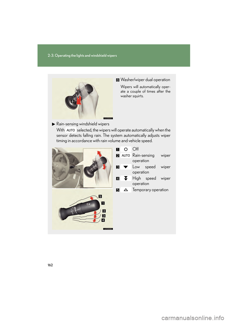 Lexus GS350 2010 Owners Manual 162
2-3. Operating the lights and windshield wipers
GS_G_U (OM30C80U)
January 27, 2010 4:47 pm
Washer/wiper dual operation
Wipers will automatically oper-
ate a couple of times after the
washer squirt Lexus GS350 2010 Owners Manual 162
2-3. Operating the lights and windshield wipers
GS_G_U (OM30C80U)
January 27, 2010 4:47 pm
Washer/wiper dual operation
Wipers will automatically oper-
ate a couple of times after the
washer squirt
