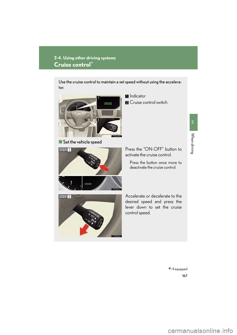 Lexus GS350 2010 Service Manual 167
2
When driving
GS_G_U (OM30C80U)
January 27, 2010 4:47 pm
2-4. Using other driving systems
Cruise control∗
∗: If equipped
Use the cruise control to maintain a set speed without using the acce Lexus GS350 2010 Service Manual 167
2
When driving
GS_G_U (OM30C80U)
January 27, 2010 4:47 pm
2-4. Using other driving systems
Cruise control∗
∗: If equipped
Use the cruise control to maintain a set speed without using the acce