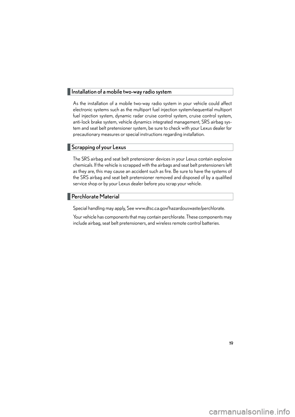 Lexus GS350 2010 User Guide 19
GS_G_U (OM30C80U)
January 27, 2010 4:48 pm
Installation of a mobile two-way radio system
As the installation of a mobile two-way radio system in your vehicle could affect
electronic systems such as