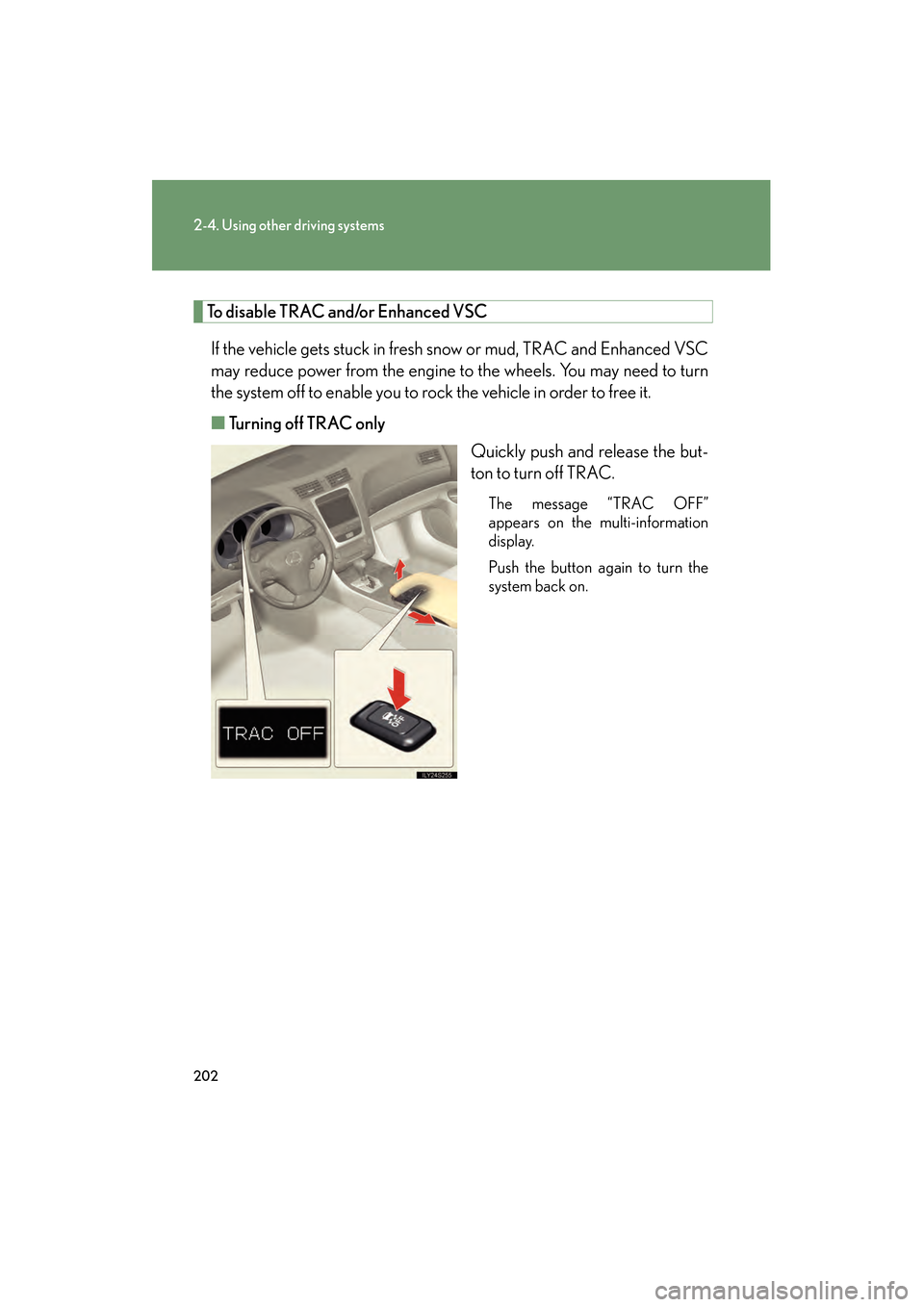 Lexus GS350 2010 Owners Guide 202
2-4. Using other driving systems
GS_G_U (OM30C80U)
January 27, 2010 4:47 pm
To disable TRAC and/or Enhanced VSCIf the vehicle gets stuck in fresh snow or mud, TRAC and Enhanced VSC
may reduce powe Lexus GS350 2010 Owners Guide 202
2-4. Using other driving systems
GS_G_U (OM30C80U)
January 27, 2010 4:47 pm
To disable TRAC and/or Enhanced VSCIf the vehicle gets stuck in fresh snow or mud, TRAC and Enhanced VSC
may reduce powe