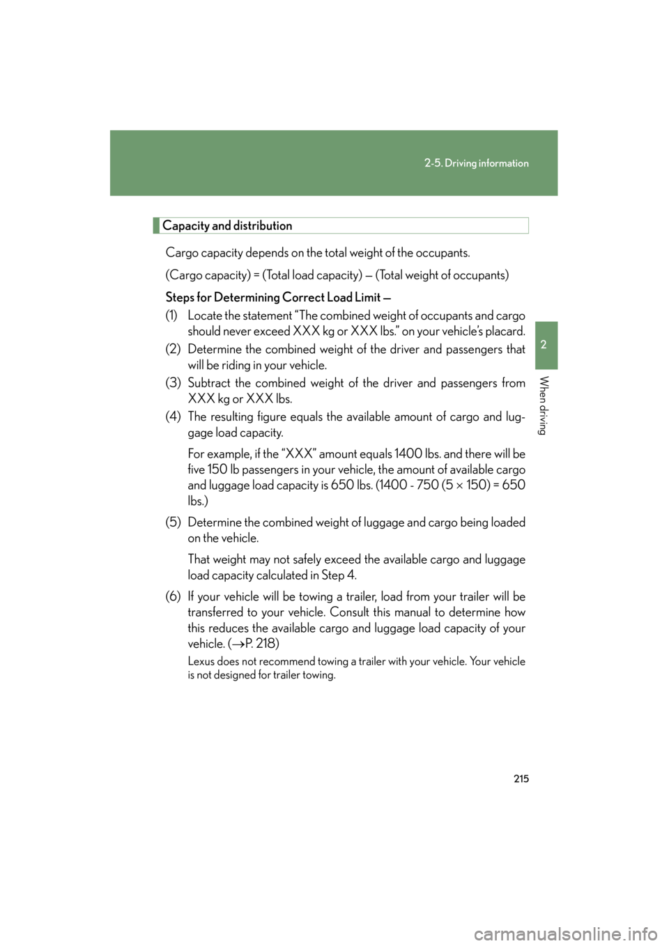 Lexus GS350 2010  Owners Manual 215
2-5. Driving information
2
When driving
GS_G_U (OM30C80U)
January 27, 2010 4:47 pm
Capacity and distributionCargo capacity depends on the total weight of the occupants. 
(Cargo capacity) = (Total 