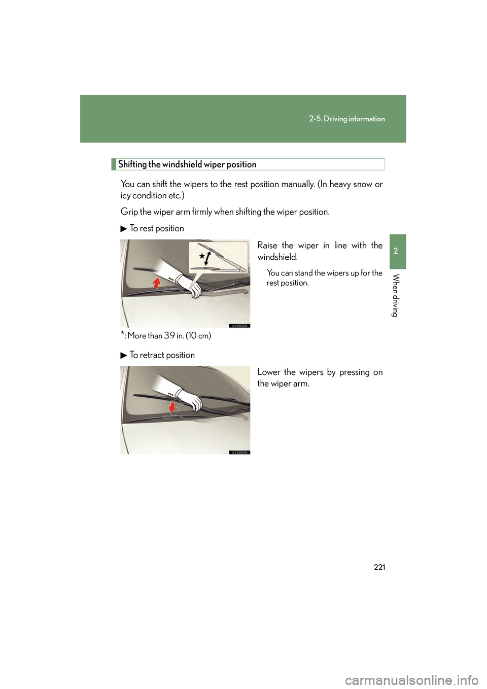 Lexus GS350 2010  Owners Manual 221
2-5. Driving information
2
When driving
GS_G_U (OM30C80U)
January 27, 2010 4:47 pm
Shifting the windshield wiper position
You can shift the wipers to the rest position manually. (In heavy snow or
