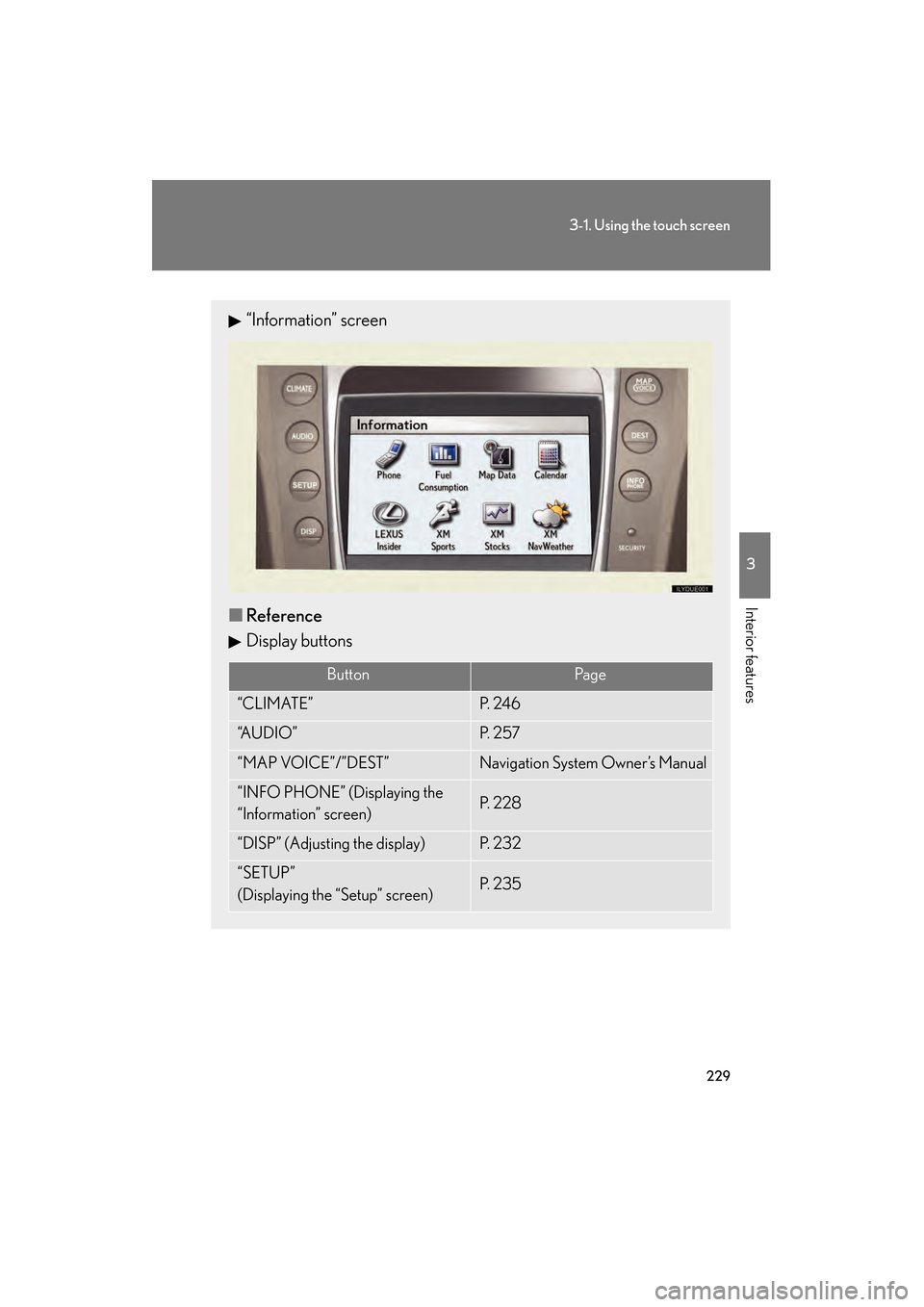 Lexus GS350 2010 Owners Manual 229
3-1. Using the touch screen
3
Interior features
GS_G_U (OM30C80U)
January 27, 2010 4:47 pm
“Information” screen
■ Reference
Display buttons
ButtonPa g e
“CLIMATE”P. 2 4 6
“A U D I O Lexus GS350 2010 Owners Manual 229
3-1. Using the touch screen
3
Interior features
GS_G_U (OM30C80U)
January 27, 2010 4:47 pm
“Information” screen
■ Reference
Display buttons
ButtonPa g e
“CLIMATE”P. 2 4 6
“A U D I O