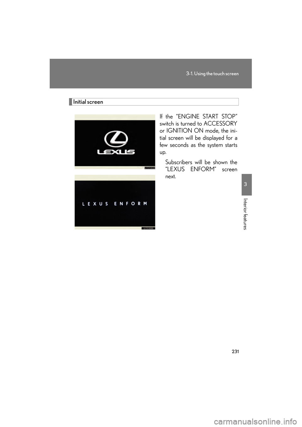 Lexus GS350 2010 Repair Manual 231
3-1. Using the touch screen
3
Interior features
GS_G_U (OM30C80U)
January 27, 2010 4:47 pm
Initial screenIf the “ENGINE START STOP”
switch is turned to ACCESSORY
or IGNITION ON mode, the ini-
Lexus GS350 2010 Repair Manual 231
3-1. Using the touch screen
3
Interior features
GS_G_U (OM30C80U)
January 27, 2010 4:47 pm
Initial screenIf the “ENGINE START STOP”
switch is turned to ACCESSORY
or IGNITION ON mode, the ini-