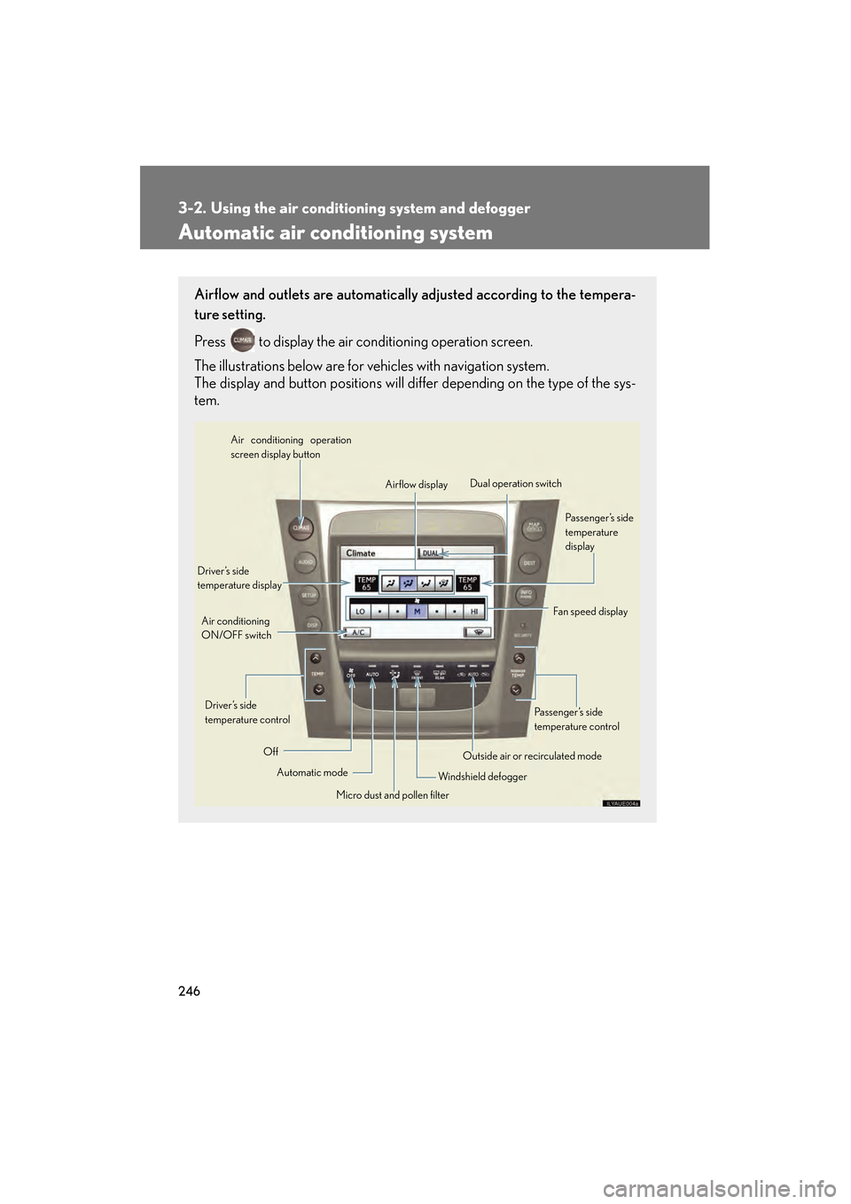 Lexus GS350 2010 User Guide 246
GS_G_U (OM30C80U)
January 27, 2010 4:48 pm
3-2. Using the air conditioning system and defogger
Automatic air conditioning system
Airflow and outlets are automatically adjusted according to the te Lexus GS350 2010 User Guide 246
GS_G_U (OM30C80U)
January 27, 2010 4:48 pm
3-2. Using the air conditioning system and defogger
Automatic air conditioning system
Airflow and outlets are automatically adjusted according to the te