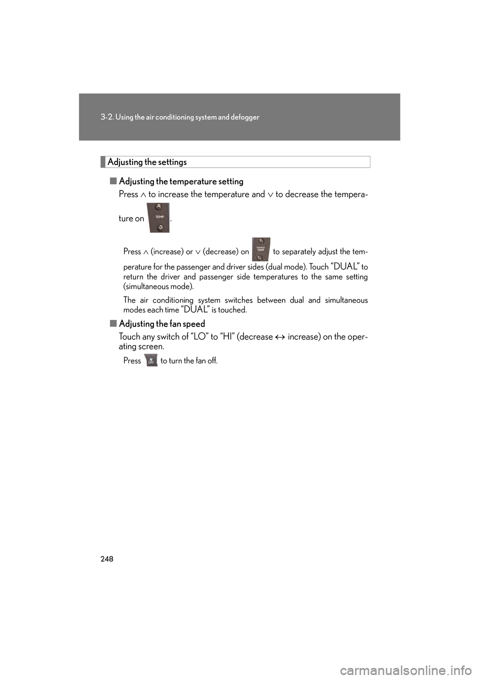 Lexus GS350 2010  Owners Manual 248
3-2. Using the air conditioning system and defogger
GS_G_U (OM30C80U)
January 27, 2010 4:48 pm
Adjusting the settings■ Adjusting the temperature setting
Press  ∧ to increase the temperature an