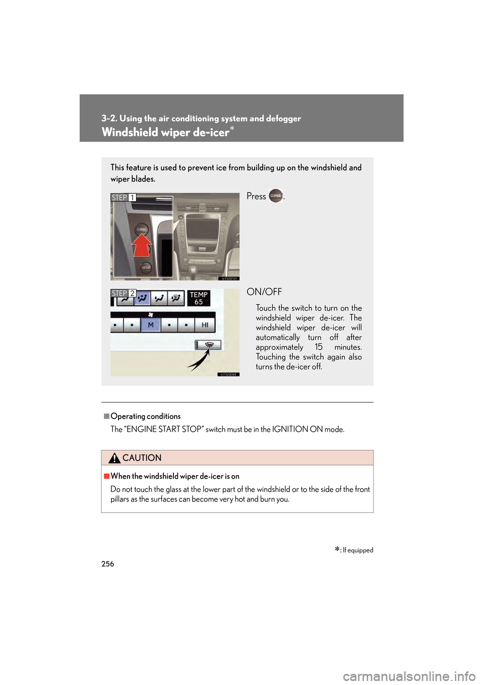 Lexus GS350 2010 Repair Manual 256
3-2. Using the air conditioning system and defogger
GS_G_U (OM30C80U)
January 27, 2010 4:48 pm
Windshield wiper de-icer∗
■Operating conditions
The “ENGINE START STOP” switch must be in the Lexus GS350 2010 Repair Manual 256
3-2. Using the air conditioning system and defogger
GS_G_U (OM30C80U)
January 27, 2010 4:48 pm
Windshield wiper de-icer∗
■Operating conditions
The “ENGINE START STOP” switch must be in the