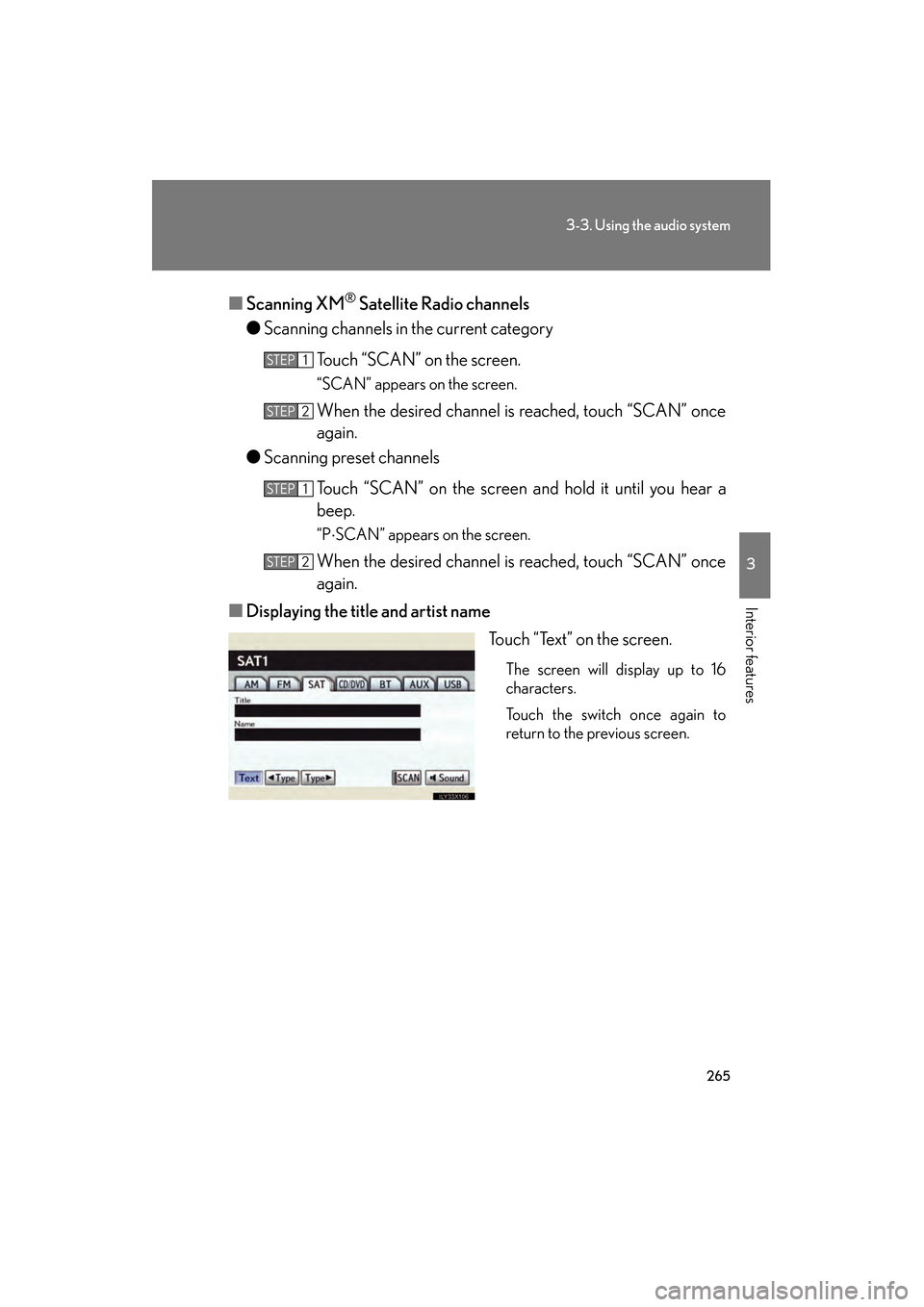 Lexus GS350 2010 Workshop Manual 265
3-3. Using the audio system
3
Interior features
GS_G_U (OM30C80U)
January 27, 2010 4:47 pm
■Scanning XM® Satellite Radio channels
● Scanning channels in the current category
Touch “SCAN” 