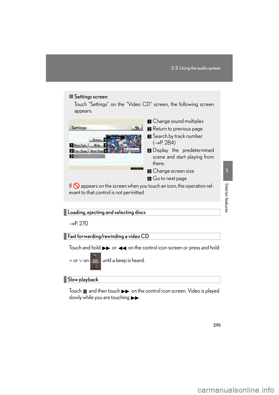 Lexus GS350 2010 Repair Manual 295
3-3. Using the audio system
3
Interior features
GS_G_U (OM30C80U)
January 27, 2010 4:47 pm
Loading, ejecting and selecting discs→ P. 2 7 0
Fast forwarding/rewinding a video CD
Touch and hold Lexus GS350 2010 Repair Manual 295
3-3. Using the audio system
3
Interior features
GS_G_U (OM30C80U)
January 27, 2010 4:47 pm
Loading, ejecting and selecting discs→ P. 2 7 0
Fast forwarding/rewinding a video CD
Touch and hold