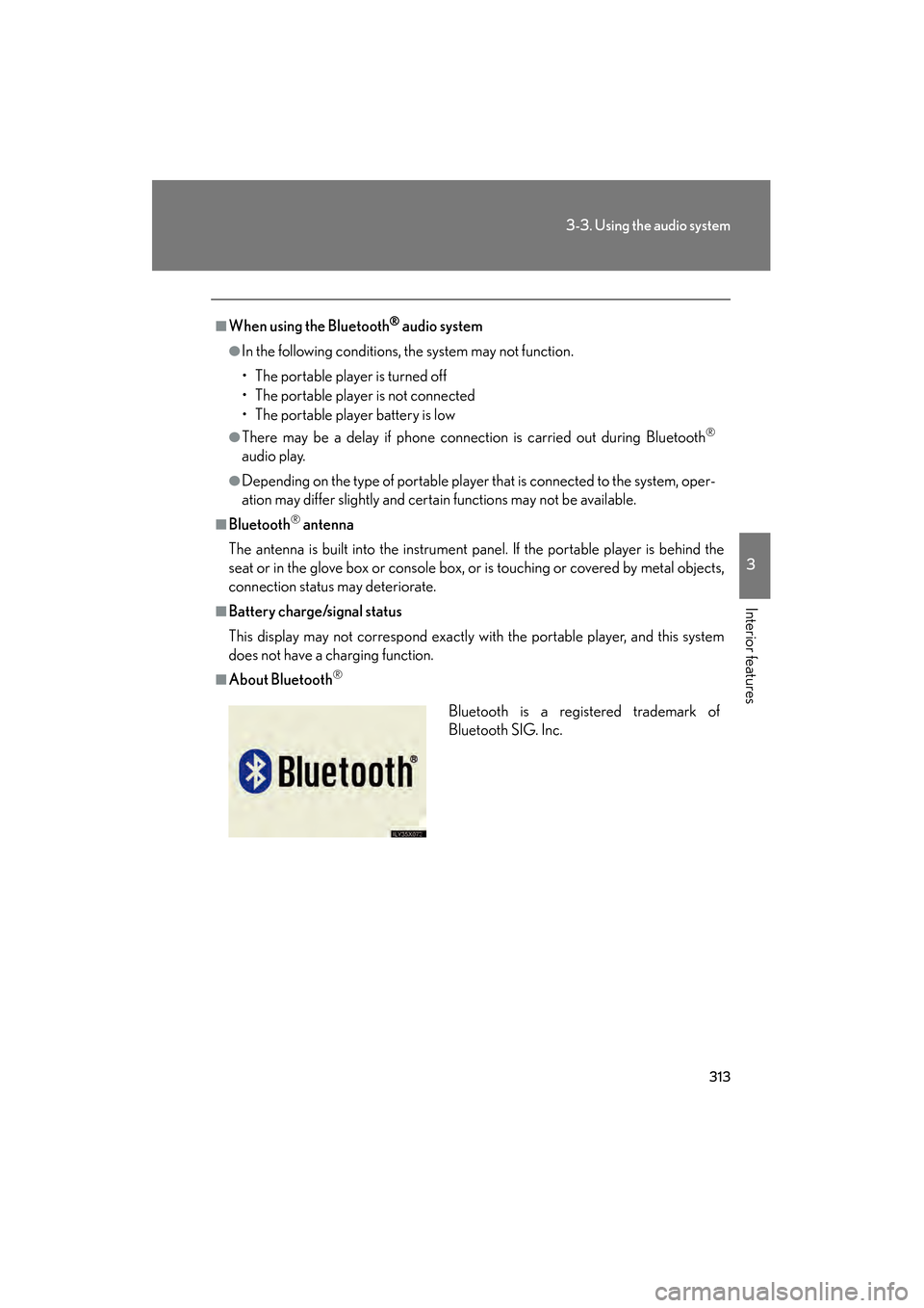 Lexus GS350 2010 User Guide 313
3-3. Using the audio system
3
Interior features
GS_G_U (OM30C80U)
January 27, 2010 4:47 pm
■When using the Bluetooth® audio system
●In the following conditions, the system may not function.
Lexus GS350 2010 User Guide 313
3-3. Using the audio system
3
Interior features
GS_G_U (OM30C80U)
January 27, 2010 4:47 pm
■When using the Bluetooth® audio system
●In the following conditions, the system may not function.