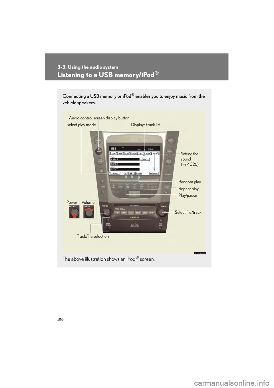 Lexus GS350 2010 Manual PDF 316
3-3. Using the audio system
GS_G_U (OM30C80U)
January 27, 2010 4:47 pm
Listening to a USB memory/iPod®
Connecting a USB memory or iPod® enables you to enjoy music from the
vehicle speakers.
The Lexus GS350 2010 Manual PDF 316
3-3. Using the audio system
GS_G_U (OM30C80U)
January 27, 2010 4:47 pm
Listening to a USB memory/iPod®
Connecting a USB memory or iPod® enables you to enjoy music from the
vehicle speakers.
The