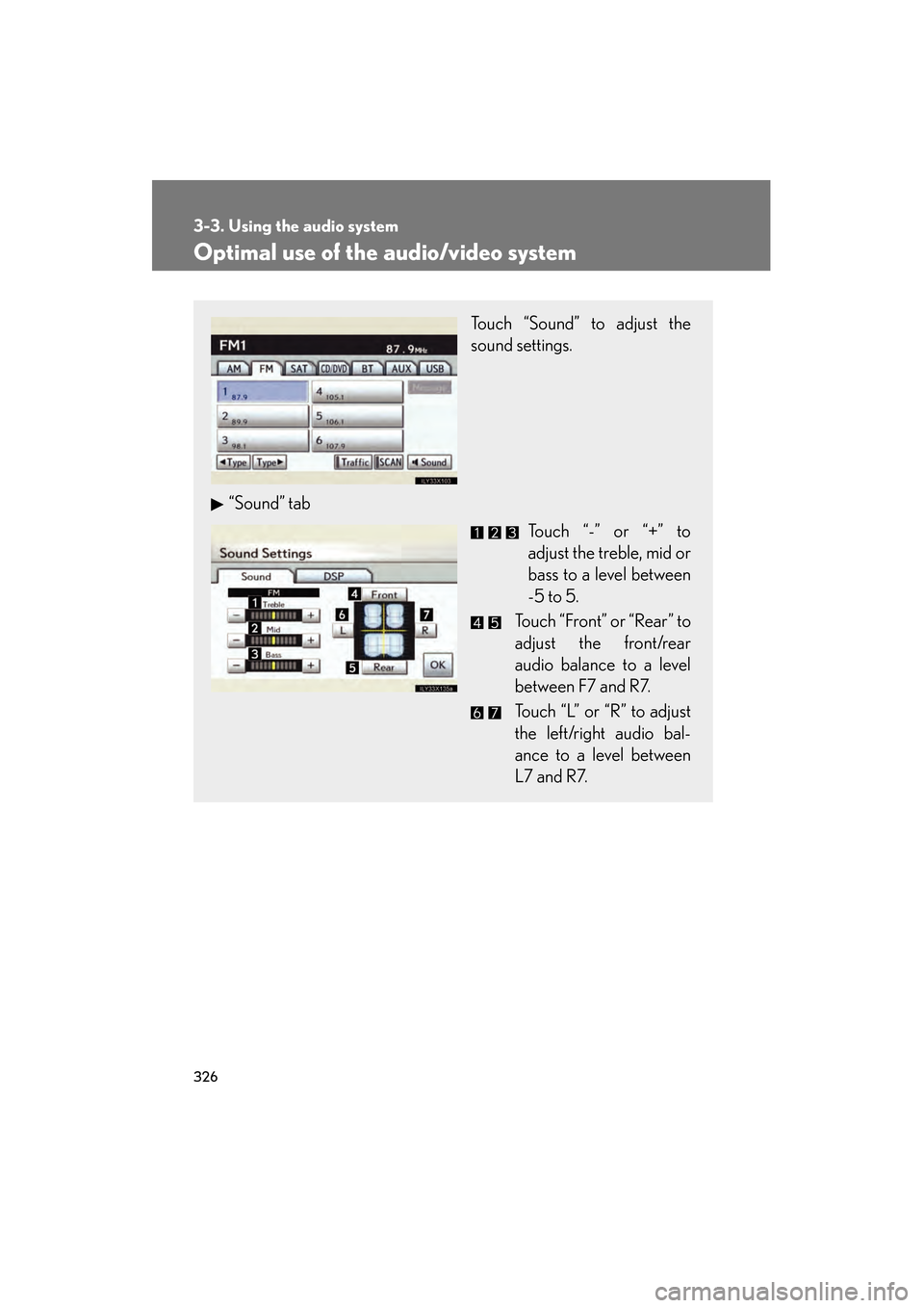 Lexus GS350 2010  Owners Manual 326
3-3. Using the audio system
GS_G_U (OM30C80U)
January 27, 2010 4:47 pm
Optimal use of the audio/video system
Touch “Sound” to adjust the
sound settings.
“Sound” tab Touch “-” or “+