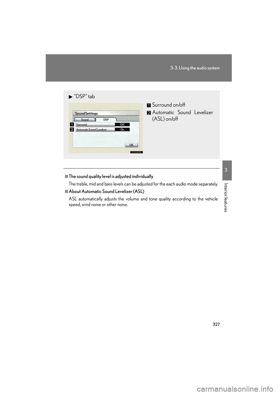 Lexus GS350 2010  Owners Manual 327
3-3. Using the audio system
3
Interior features
GS_G_U (OM30C80U)
January 27, 2010 4:47 pm
■The sound quality level is adjusted individually
The treble, mid and bass levels can be adjusted for t