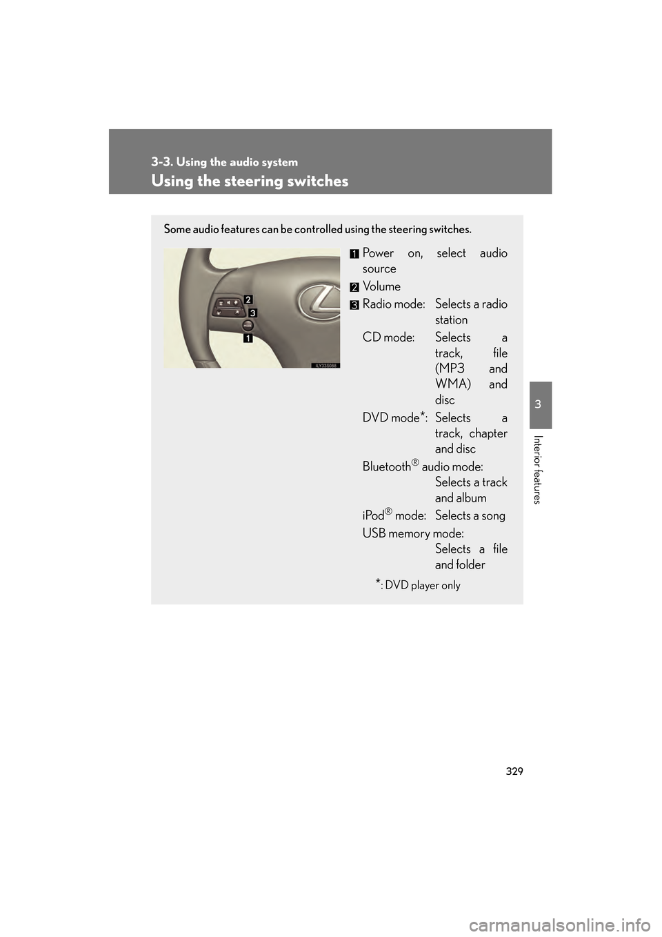 Lexus GS350 2010 User Guide 329
3-3. Using the audio system
3
Interior features
GS_G_U (OM30C80U)
January 27, 2010 4:47 pm
Using the steering switches
Some audio features can be controlled using the steering switches.
Power on, Lexus GS350 2010 User Guide 329
3-3. Using the audio system
3
Interior features
GS_G_U (OM30C80U)
January 27, 2010 4:47 pm
Using the steering switches
Some audio features can be controlled using the steering switches.
Power on,