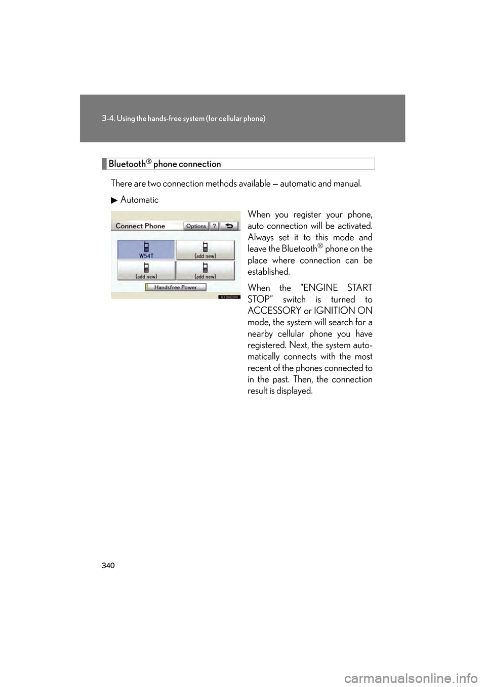 Lexus GS350 2010 Owners Guide 340
3-4. Using the hands-free system (for cellular phone)
GS_G_U (OM30C80U)
January 27, 2010 4:47 pm
Bluetooth® phone connection
There are two connection methods available — automatic and manual. A Lexus GS350 2010 Owners Guide 340
3-4. Using the hands-free system (for cellular phone)
GS_G_U (OM30C80U)
January 27, 2010 4:47 pm
Bluetooth® phone connection
There are two connection methods available — automatic and manual. A