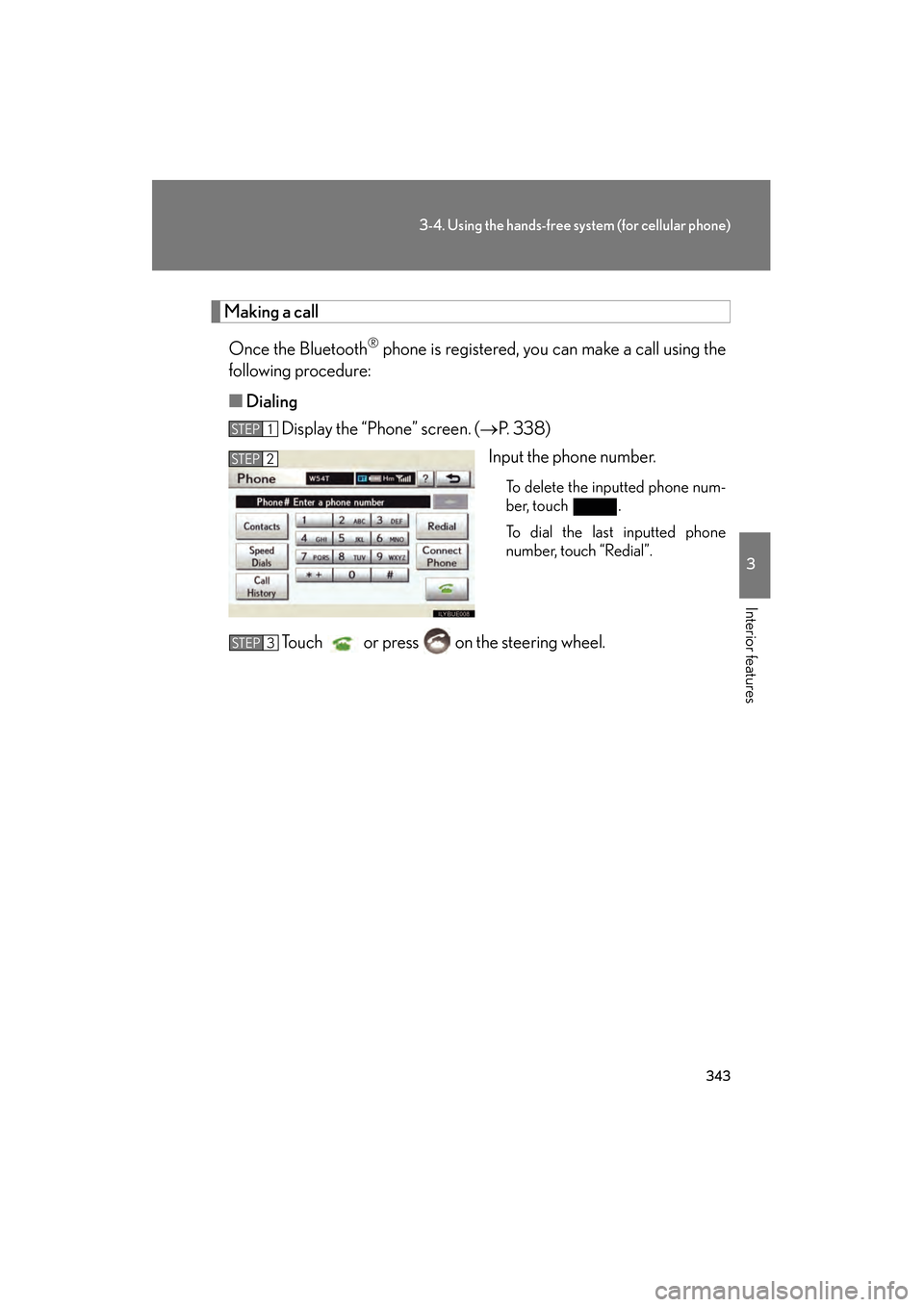 Lexus GS350 2010 Owners Guide 343
3-4. Using the hands-free system (for cellular phone)
3
Interior features
GS_G_U (OM30C80U)
January 27, 2010 4:47 pm
Making a callOnce the Bluetooth
® phone is registered, you can make a call usi Lexus GS350 2010 Owners Guide 343
3-4. Using the hands-free system (for cellular phone)
3
Interior features
GS_G_U (OM30C80U)
January 27, 2010 4:47 pm
Making a callOnce the Bluetooth
® phone is registered, you can make a call usi