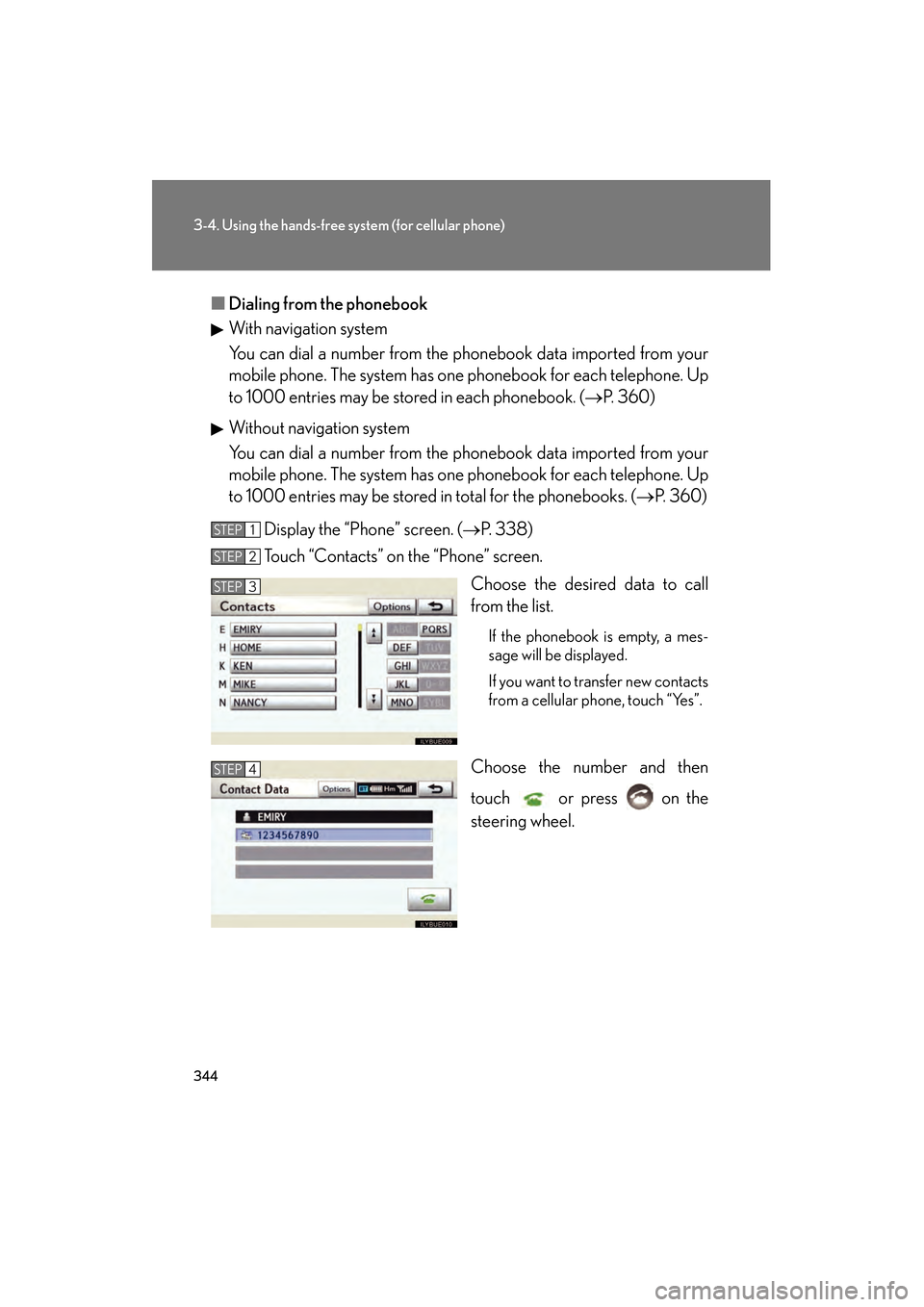Lexus GS350 2010 User Guide 344
3-4. Using the hands-free system (for cellular phone)
GS_G_U (OM30C80U)
January 27, 2010 4:47 pm
■Dialing from the phonebook
With navigation system
You can dial a number from the phonebook data Lexus GS350 2010 User Guide 344
3-4. Using the hands-free system (for cellular phone)
GS_G_U (OM30C80U)
January 27, 2010 4:47 pm
■Dialing from the phonebook
With navigation system
You can dial a number from the phonebook data