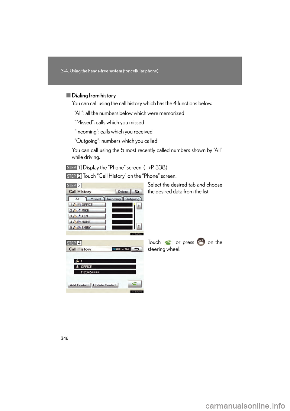 Lexus GS350 2010 Owners Manual 346
3-4. Using the hands-free system (for cellular phone)
GS_G_U (OM30C80U)
January 27, 2010 4:47 pm
■Dialing from history
You can call using the call history which has the 4 functions below.
“All Lexus GS350 2010 Owners Manual 346
3-4. Using the hands-free system (for cellular phone)
GS_G_U (OM30C80U)
January 27, 2010 4:47 pm
■Dialing from history
You can call using the call history which has the 4 functions below.
“All