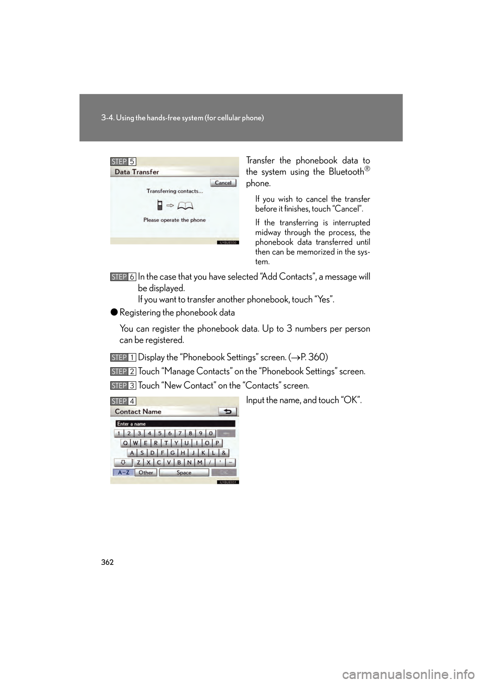 Lexus GS350 2010 Owners Guide 362
3-4. Using the hands-free system (for cellular phone)
GS_G_U (OM30C80U)
January 27, 2010 4:47 pm
Transfer the phonebook data to
the system using the Bluetooth®
phone.
If you wish to cancel the tr Lexus GS350 2010 Owners Guide 362
3-4. Using the hands-free system (for cellular phone)
GS_G_U (OM30C80U)
January 27, 2010 4:47 pm
Transfer the phonebook data to
the system using the Bluetooth®
phone.
If you wish to cancel the tr