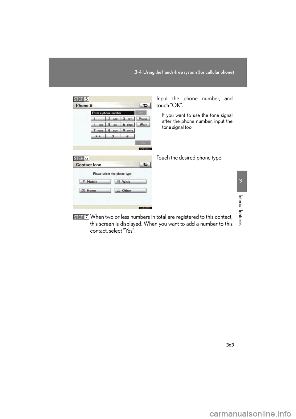 Lexus GS350 2010 Owners Manual 363
3-4. Using the hands-free system (for cellular phone)
3
Interior features
GS_G_U (OM30C80U)
January 27, 2010 4:47 pm
Input the phone number, and
touch “OK”.
If you want to use the tone signal
Lexus GS350 2010 Owners Manual 363
3-4. Using the hands-free system (for cellular phone)
3
Interior features
GS_G_U (OM30C80U)
January 27, 2010 4:47 pm
Input the phone number, and
touch “OK”.
If you want to use the tone signal