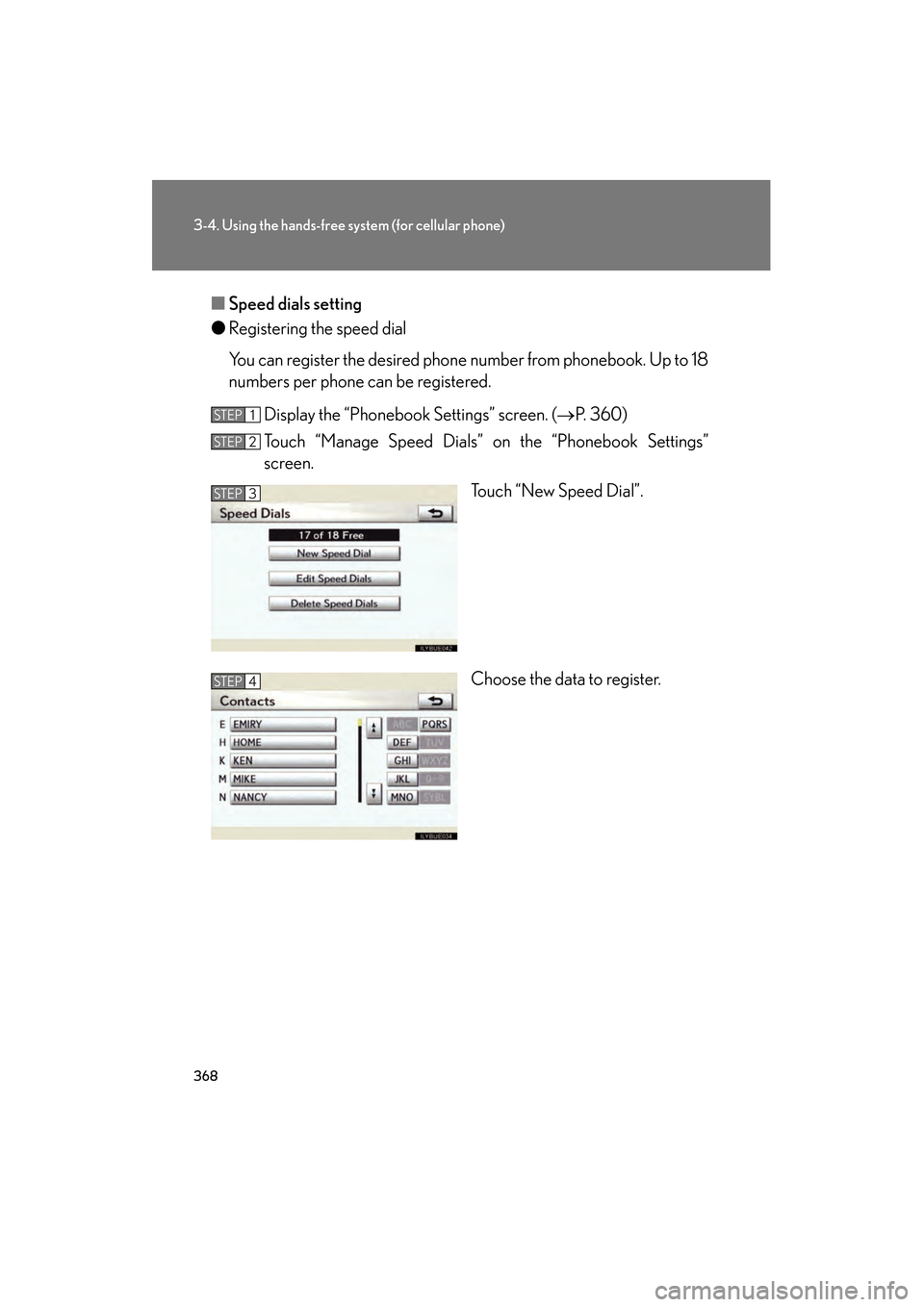 Lexus GS350 2010 Owners Manual 368
3-4. Using the hands-free system (for cellular phone)
GS_G_U (OM30C80U)
January 27, 2010 4:47 pm
■Speed dials setting
● Registering the speed dial
You can register the desired phone number fro Lexus GS350 2010 Owners Manual 368
3-4. Using the hands-free system (for cellular phone)
GS_G_U (OM30C80U)
January 27, 2010 4:47 pm
■Speed dials setting
● Registering the speed dial
You can register the desired phone number fro