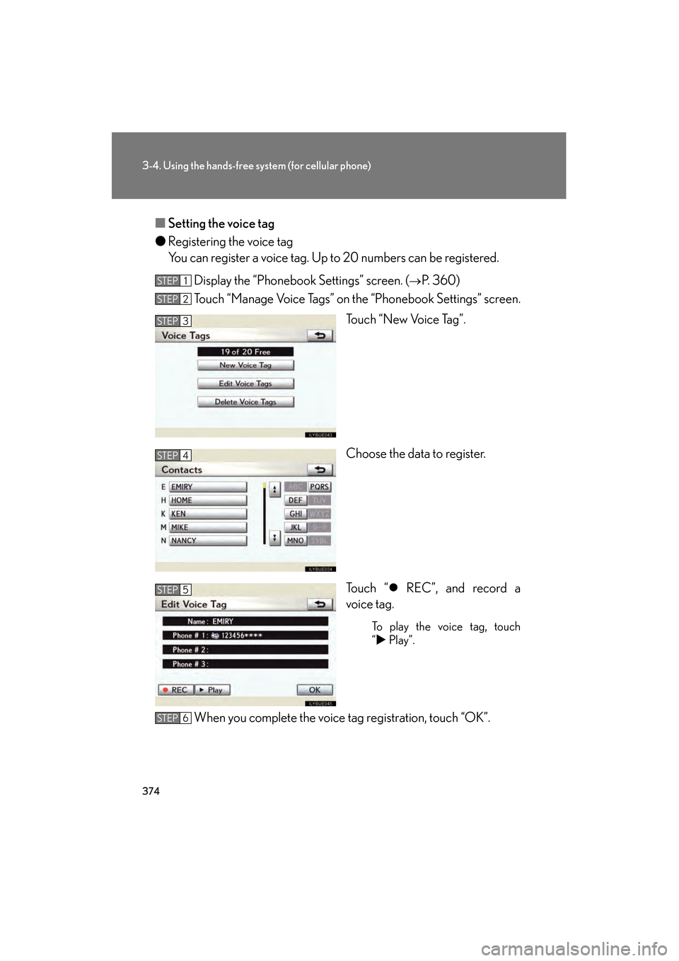 Lexus GS350 2010 Owners Manual 374
3-4. Using the hands-free system (for cellular phone)
GS_G_U (OM30C80U)
January 27, 2010 4:47 pm
■Setting the voice tag
● Registering the voice tag
You can register a voice tag. Up to 20 numbe Lexus GS350 2010 Owners Manual 374
3-4. Using the hands-free system (for cellular phone)
GS_G_U (OM30C80U)
January 27, 2010 4:47 pm
■Setting the voice tag
● Registering the voice tag
You can register a voice tag. Up to 20 numbe