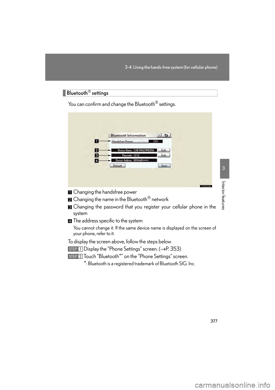 Lexus GS350 2010 Owners Guide 377
3-4. Using the hands-free system (for cellular phone)
3
Interior features
GS_G_U (OM30C80U)
January 27, 2010 4:47 pm
Bluetooth settings
You can confirm and change the Bluetooth
® settings.
Cha Lexus GS350 2010 Owners Guide 377
3-4. Using the hands-free system (for cellular phone)
3
Interior features
GS_G_U (OM30C80U)
January 27, 2010 4:47 pm
Bluetooth settings
You can confirm and change the Bluetooth
® settings.
Cha