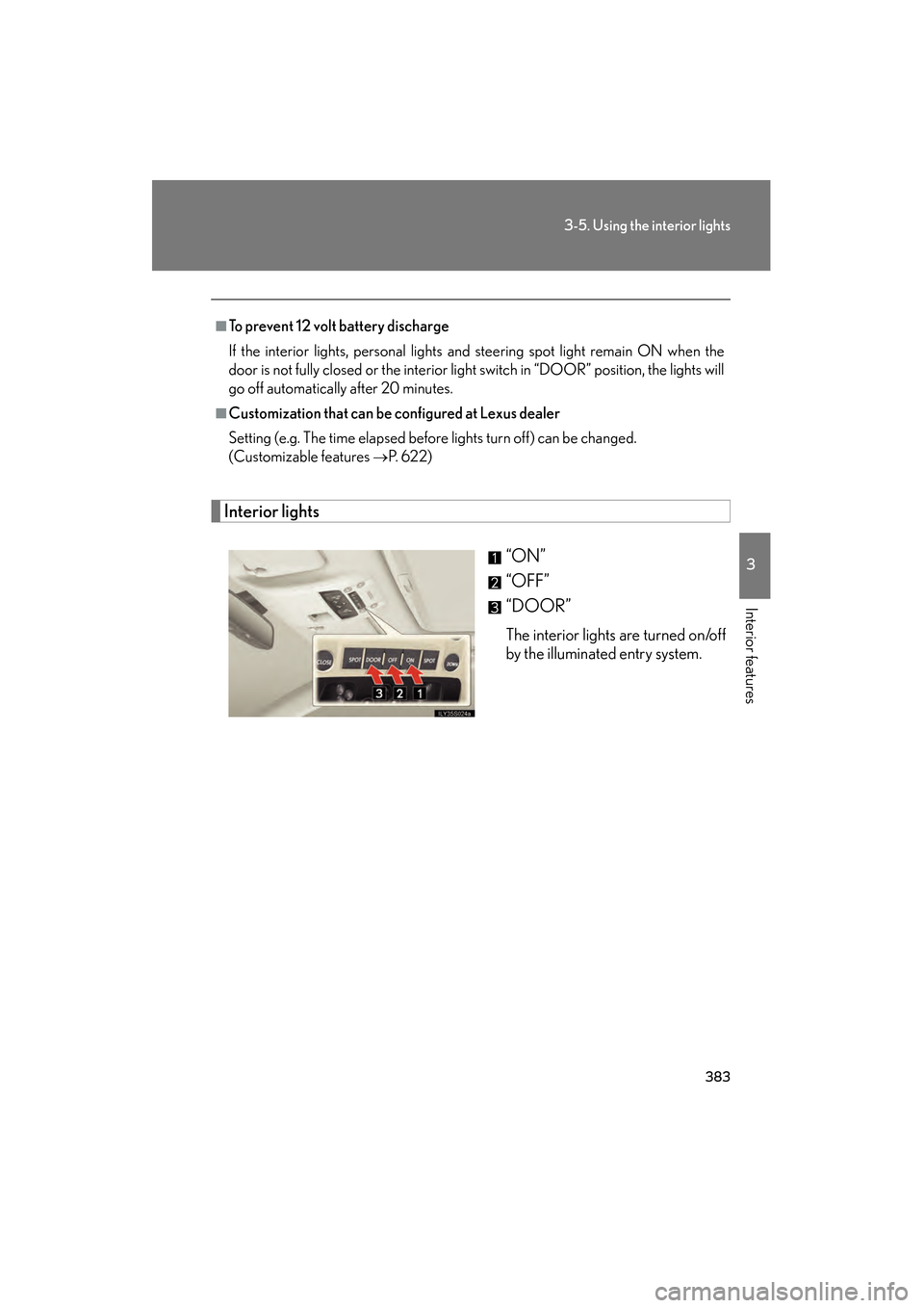 Lexus GS350 2010  Owners Manual 383
3-5. Using the interior lights
3
Interior features
GS_G_U (OM30C80U)
January 27, 2010 4:47 pm
Interior lights“ON”
“OFF”
“DOOR”
The interior lights are turned on/off
by the illuminated 