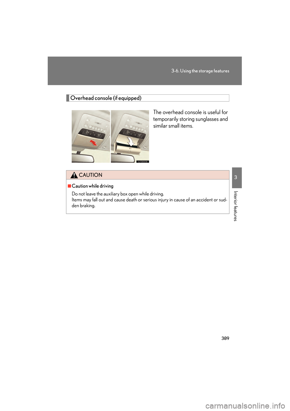 Lexus GS350 2010  Owners Manual 389
3-6. Using the storage features
3
Interior features
GS_G_U (OM30C80U)
January 27, 2010 4:47 pm
Overhead console (if equipped)The overhead console is useful for
temporarily storing sunglasses and
s