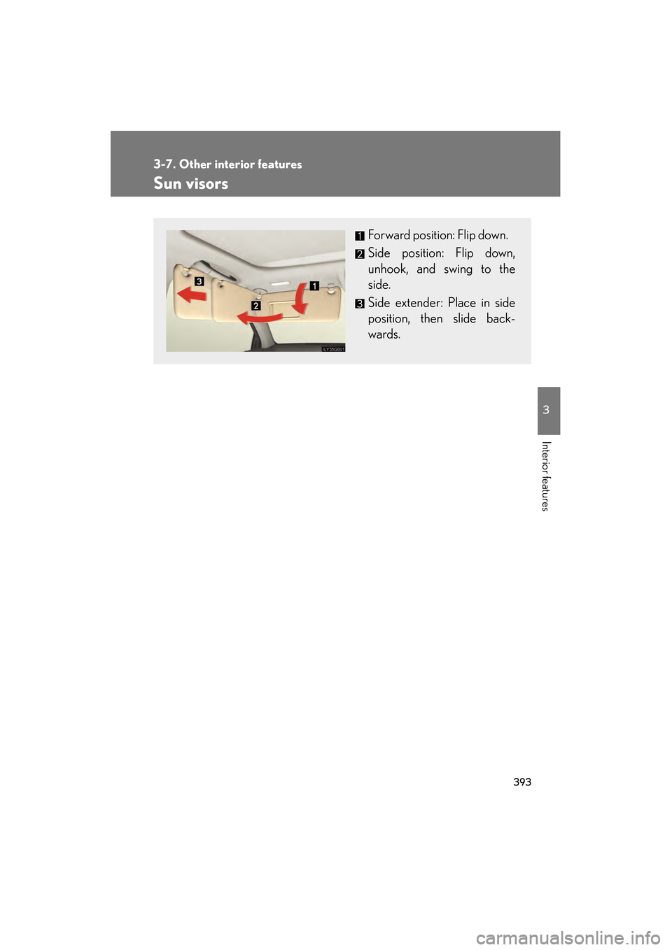 Lexus GS350 2010  Owners Manual 393
3
Interior features
GS_G_U (OM30C80U)
January 27, 2010 4:47 pm
3-7. Other interior features
Sun visors
Forward position: Flip down.
Side position: Flip down,
unhook, and swing to the
side.
Side ex