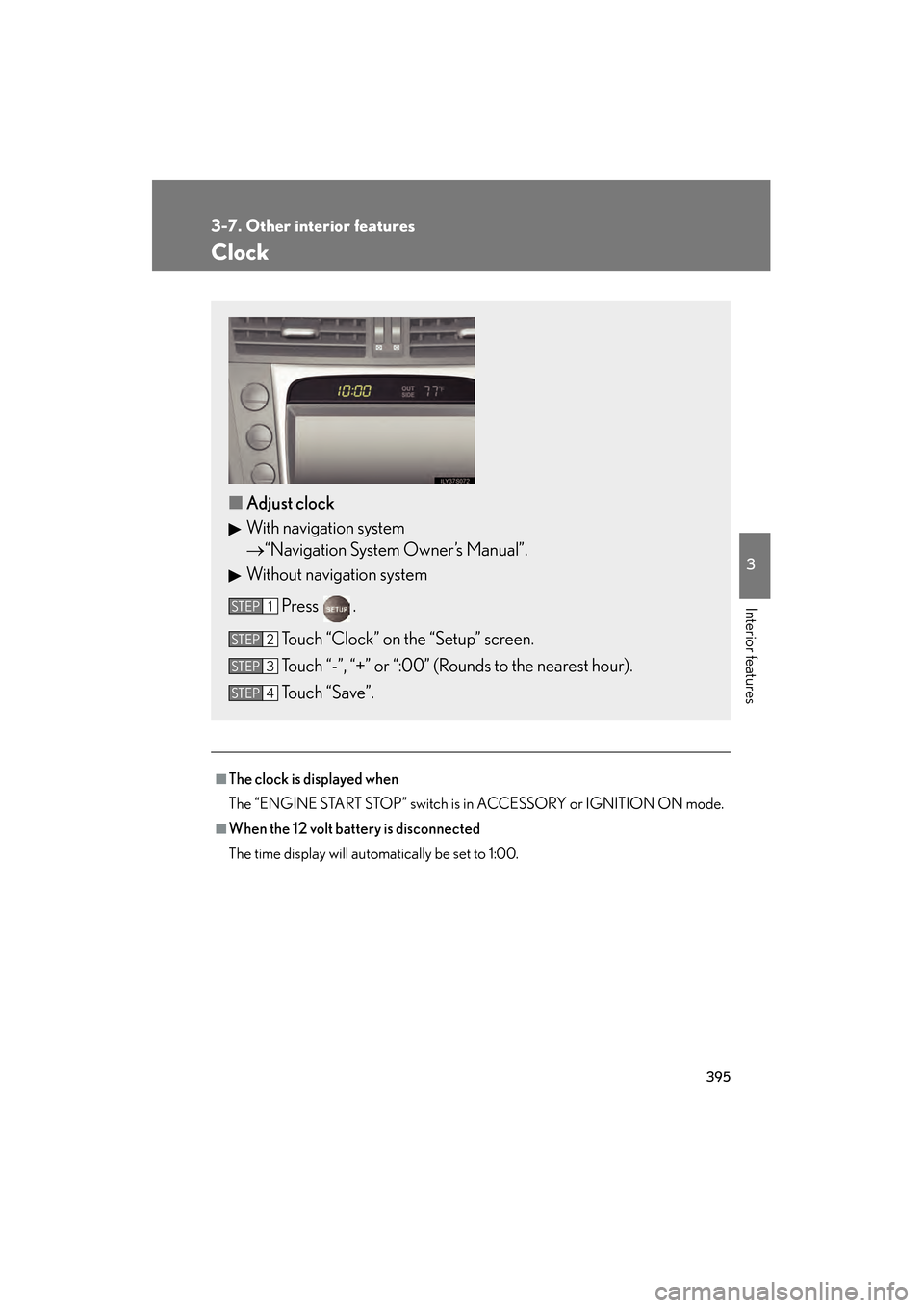 Lexus GS350 2010 User Guide 395
3-7. Other interior features
3
Interior features
GS_G_U (OM30C80U)
January 27, 2010 4:47 pm
Clock
■The clock is displayed when
The “ENGINE START STOP” switch is in ACCESSORY or IGNITION ON m Lexus GS350 2010 User Guide 395
3-7. Other interior features
3
Interior features
GS_G_U (OM30C80U)
January 27, 2010 4:47 pm
Clock
■The clock is displayed when
The “ENGINE START STOP” switch is in ACCESSORY or IGNITION ON m