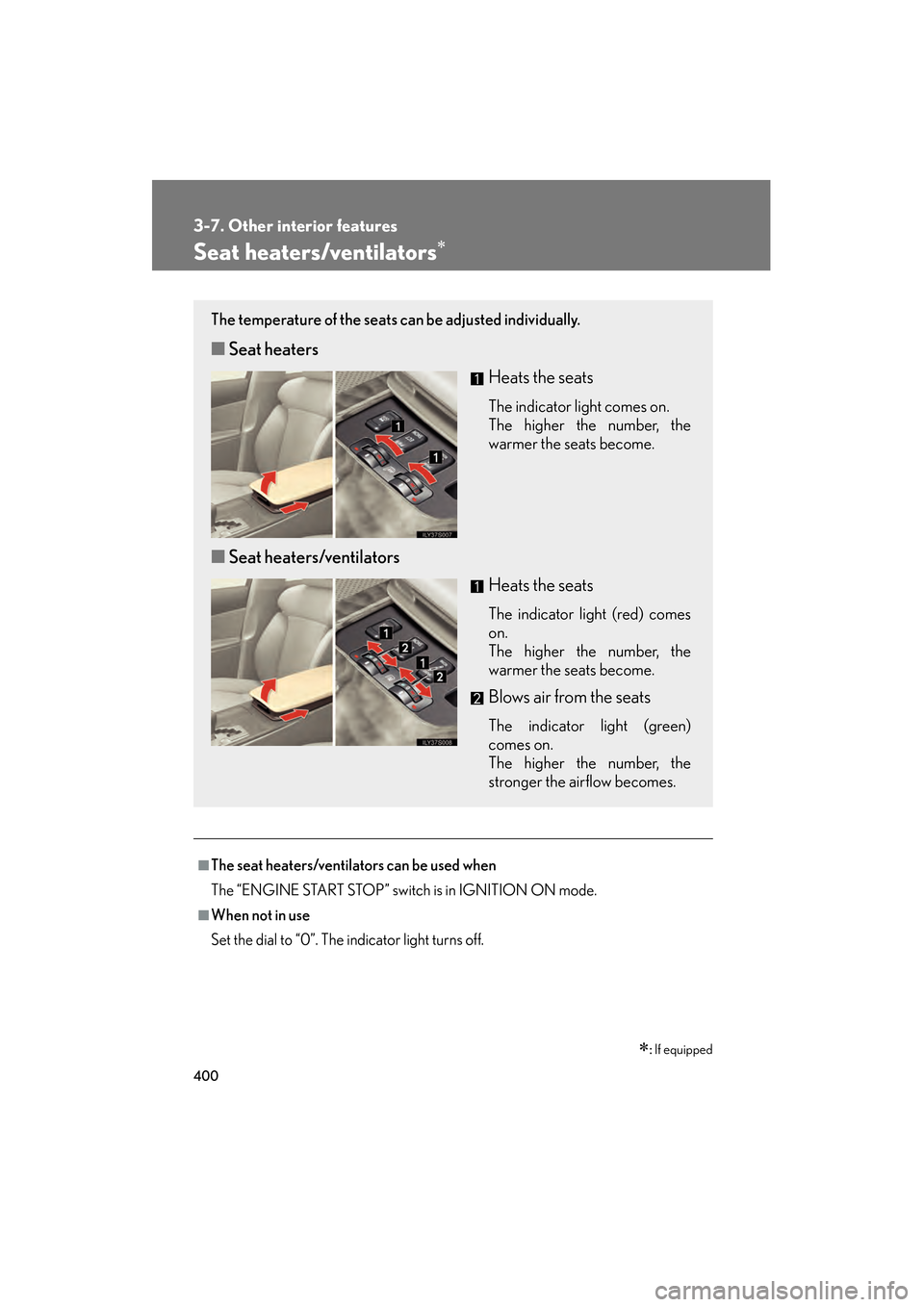 Lexus GS350 2010 Repair Manual 400
3-7. Other interior features
GS_G_U (OM30C80U)
January 27, 2010 4:47 pm
Seat heaters/ventilators∗
■The seat heaters/ventilators can be used when
The “ENGINE START STOP” switch is in IGNITI Lexus GS350 2010 Repair Manual 400
3-7. Other interior features
GS_G_U (OM30C80U)
January 27, 2010 4:47 pm
Seat heaters/ventilators∗
■The seat heaters/ventilators can be used when
The “ENGINE START STOP” switch is in IGNITI
