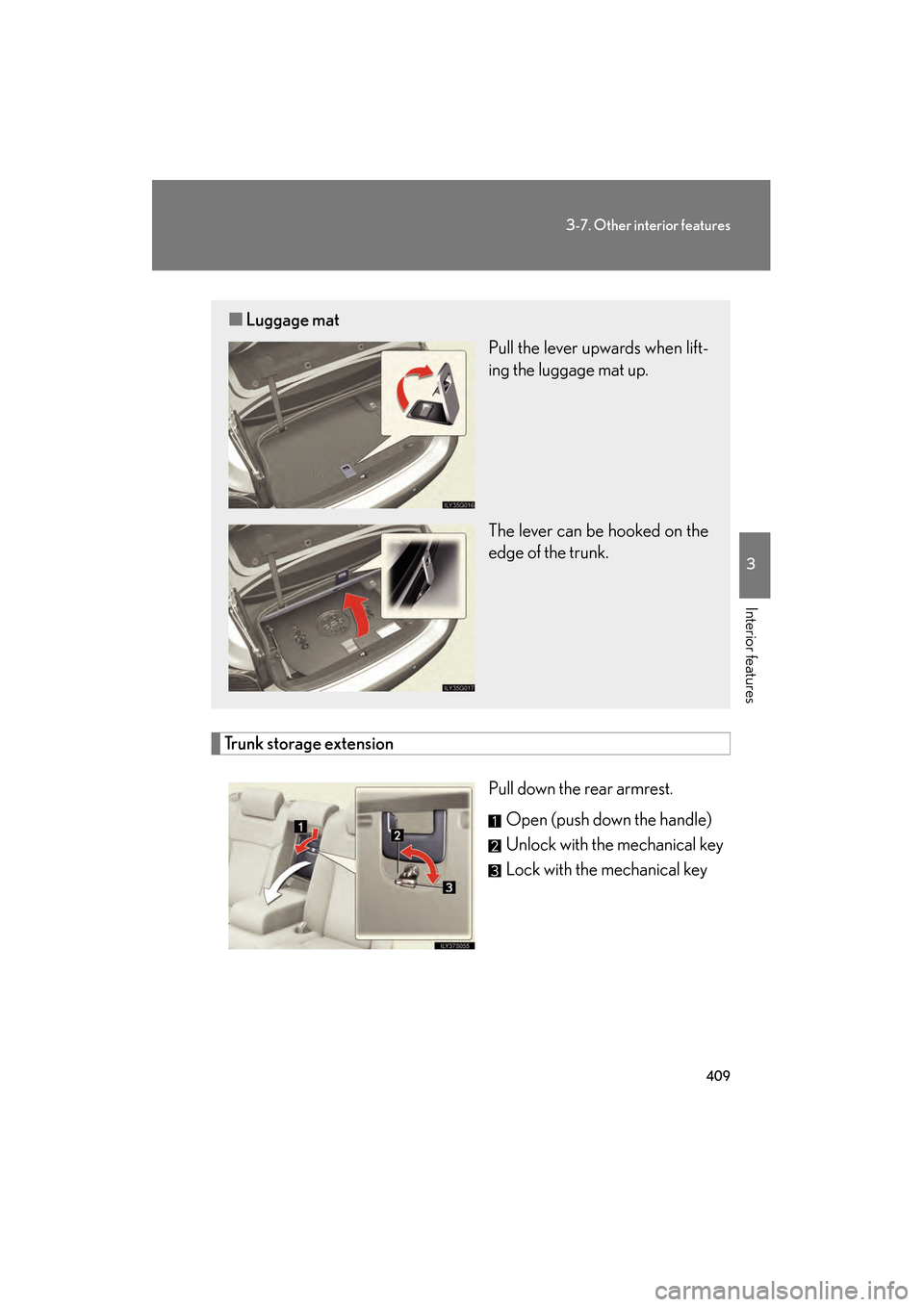 Lexus GS350 2010 Service Manual 409
3-7. Other interior features
3
Interior features
GS_G_U (OM30C80U)
January 27, 2010 4:47 pm
Trunk storage extensionPull down the rear armrest.Open (push down the handle)
Unlock with the mechanical Lexus GS350 2010 Service Manual 409
3-7. Other interior features
3
Interior features
GS_G_U (OM30C80U)
January 27, 2010 4:47 pm
Trunk storage extensionPull down the rear armrest.Open (push down the handle)
Unlock with the mechanical
