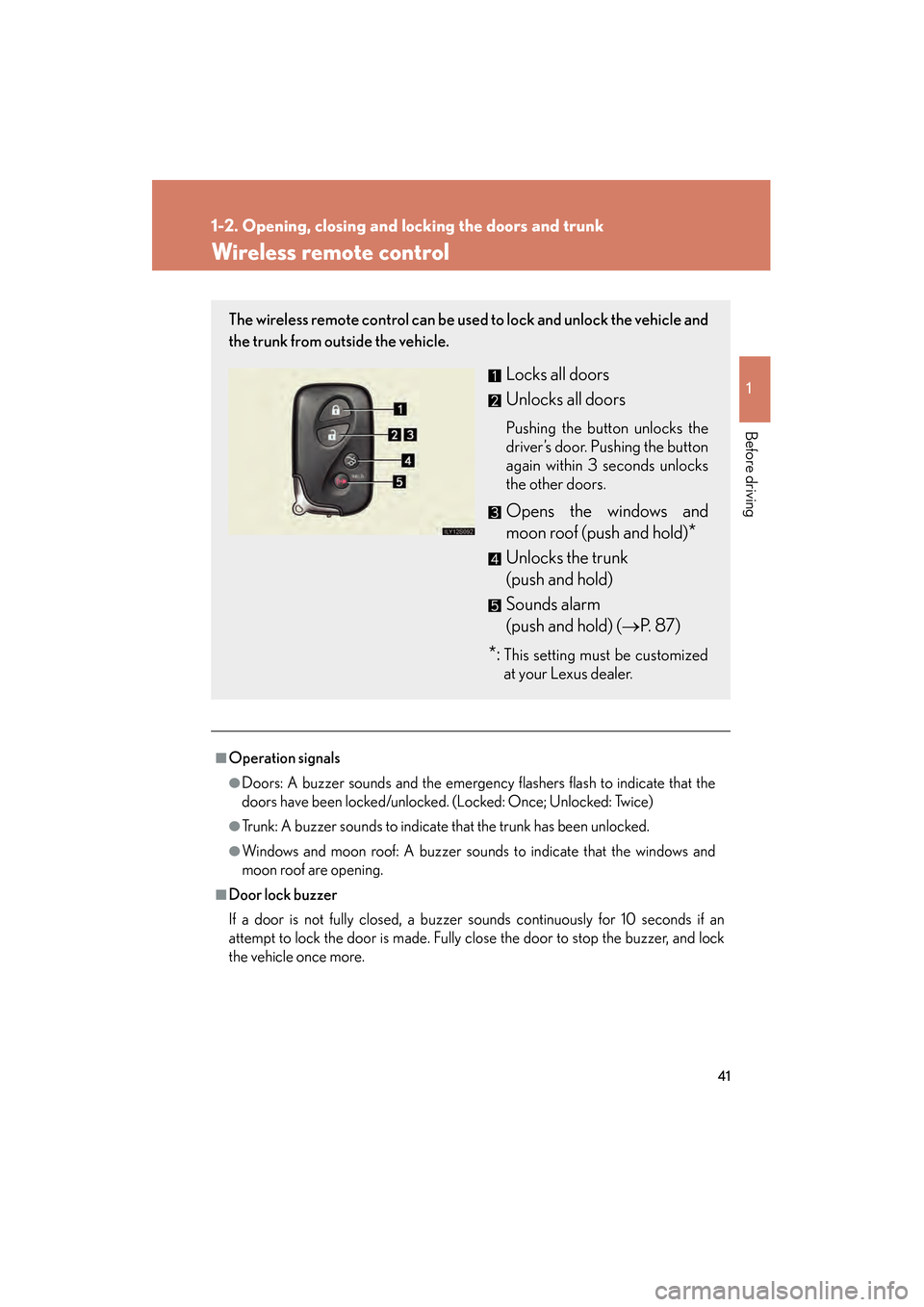 Lexus GS350 2010 User Guide 41
1
1-2. Opening, closing and locking the doors and trunk
Before driving
GS_G_U (OM30C80U)
January 27, 2010 4:47 pm
Wireless remote control
■Operation signals
●Doors: A buzzer sounds and the emer Lexus GS350 2010 User Guide 41
1
1-2. Opening, closing and locking the doors and trunk
Before driving
GS_G_U (OM30C80U)
January 27, 2010 4:47 pm
Wireless remote control
■Operation signals
●Doors: A buzzer sounds and the emer