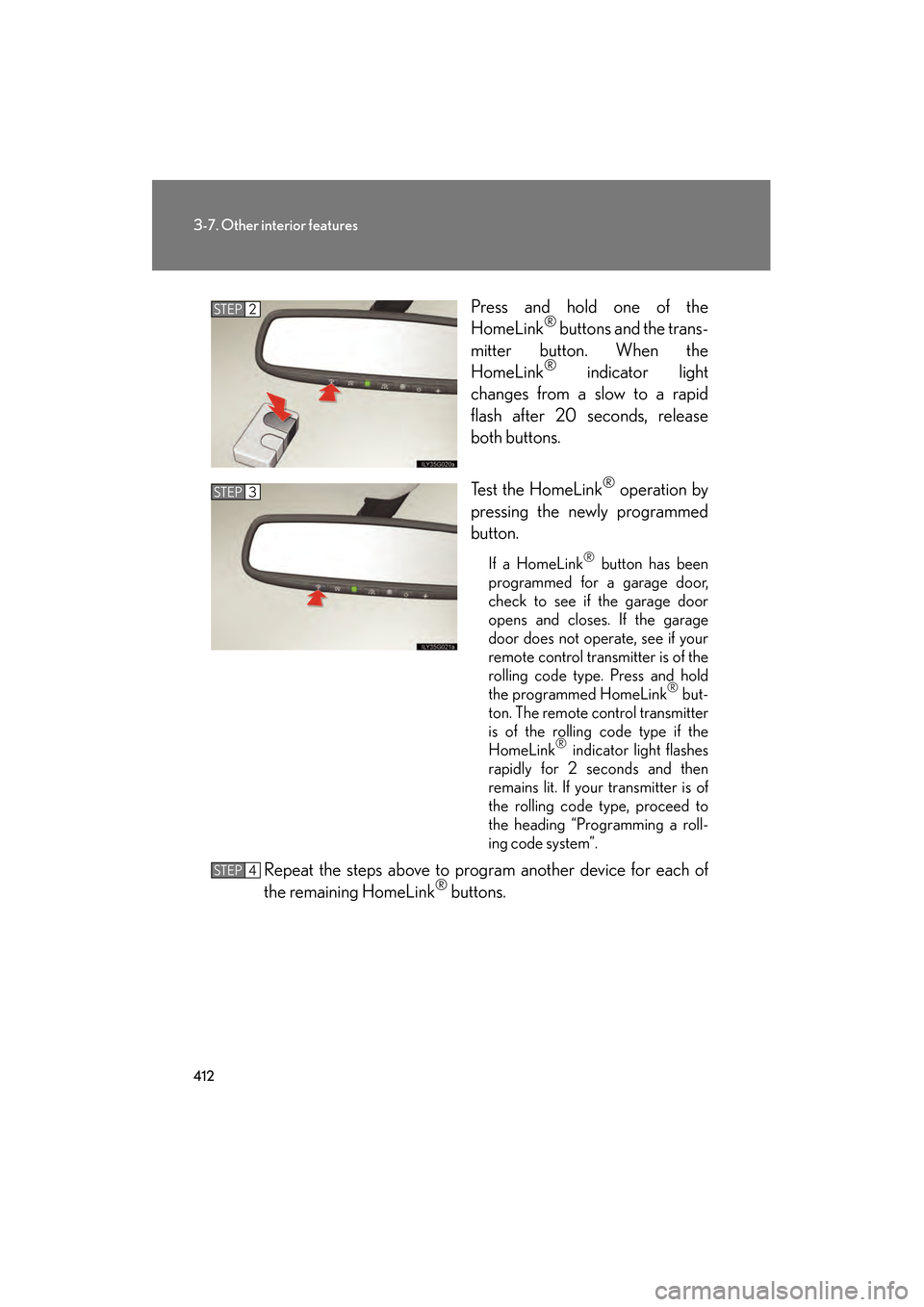 Lexus GS350 2010 Owners Manual 412
3-7. Other interior features
GS_G_U (OM30C80U)
January 27, 2010 4:47 pm
Press and hold one of the
HomeLink® buttons and the trans-
mitter button. When the
HomeLink
® indicator light
changes from Lexus GS350 2010 Owners Manual 412
3-7. Other interior features
GS_G_U (OM30C80U)
January 27, 2010 4:47 pm
Press and hold one of the
HomeLink® buttons and the trans-
mitter button. When the
HomeLink
® indicator light
changes from