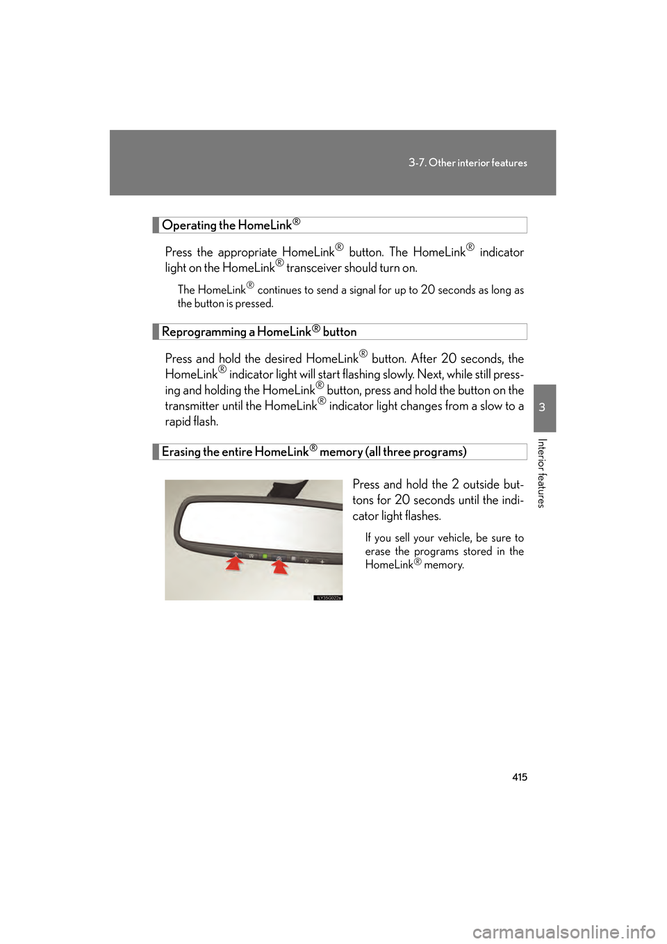 Lexus GS350 2010  Owners Manual 415
3-7. Other interior features
3
Interior features
GS_G_U (OM30C80U)
January 27, 2010 4:47 pm
Operating the HomeLink®
Press the appropriate HomeLink® button. The HomeLink® indicator
light on the 